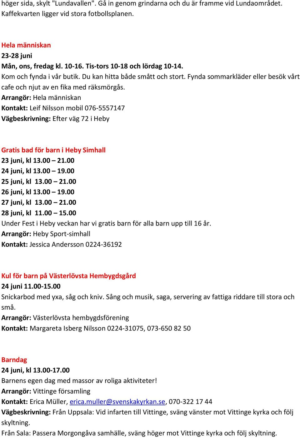 Arrangör: Hela människan Kontakt: Leif Nilsson mobil 076-5557147 Vägbeskrivning: Efter väg 72 i Heby Gratis bad för barn i Heby Simhall 23 juni, kl 13.00 21.00 24 juni, kl 13.00 19.00 25 juni, kl 13.