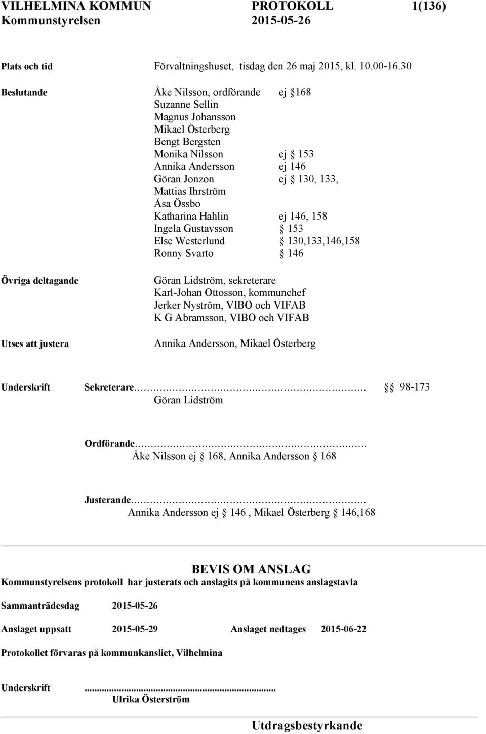 Åsa Össbo Katharina Hahlin ej 146, 158 Ingela Gustavsson 153 Else Westerlund 130,133,146,158 Ronny Svarto 146 Övriga deltagande Utses att justera Göran Lidström, sekreterare Karl-Johan Ottosson,