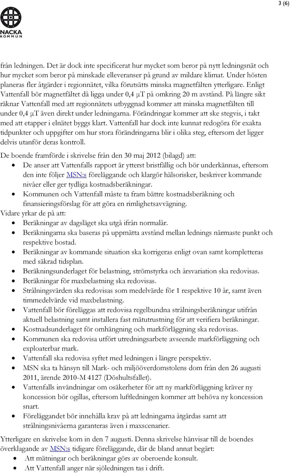 På längre sikt räknar Vattenfall med att regionnätets utbyggnad kommer att minska magnetfälten till under 0,4 μt även direkt under ledningarna.