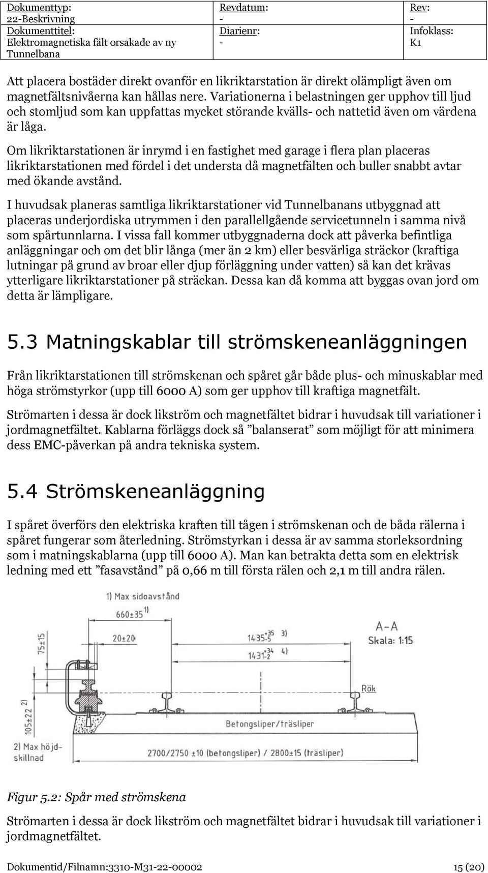 Om likriktarstationen är inrymd i en fastighet med garage i flera plan placeras likriktarstationen med fördel i det understa då magnetfälten och buller snabbt avtar med ökande avstånd.