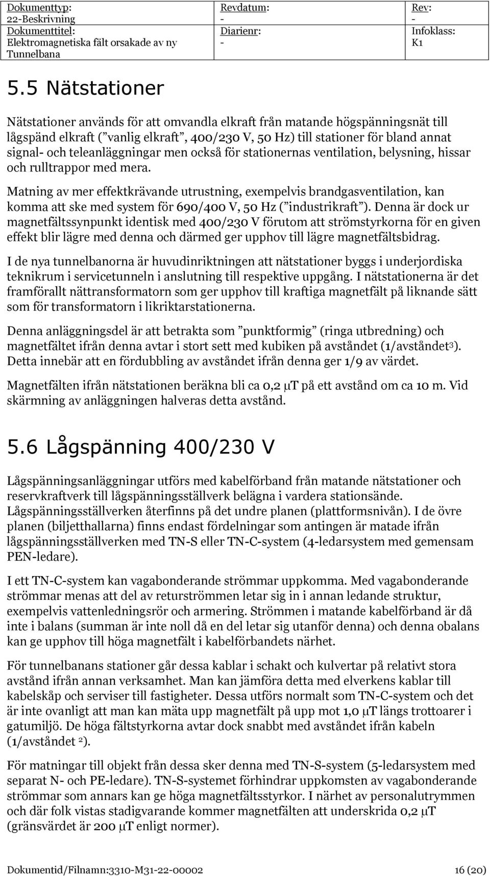 teleanläggningar men också för stationernas ventilation, belysning, hissar och rulltrappor med mera.