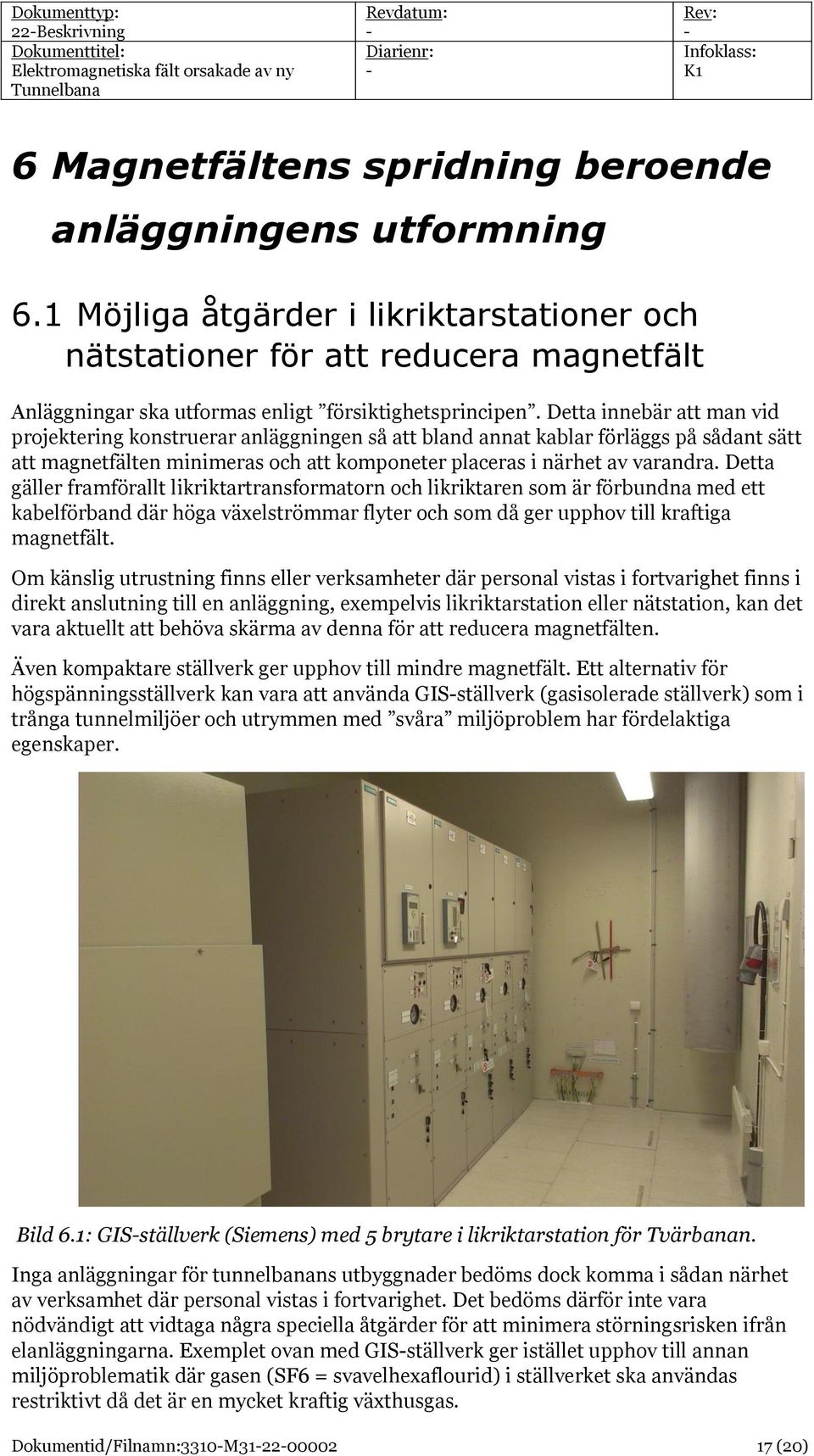 Detta innebär att man vid projektering konstruerar anläggningen så att bland annat kablar förläggs på sådant sätt att magnetfälten minimeras och att komponeter placeras i närhet av varandra.