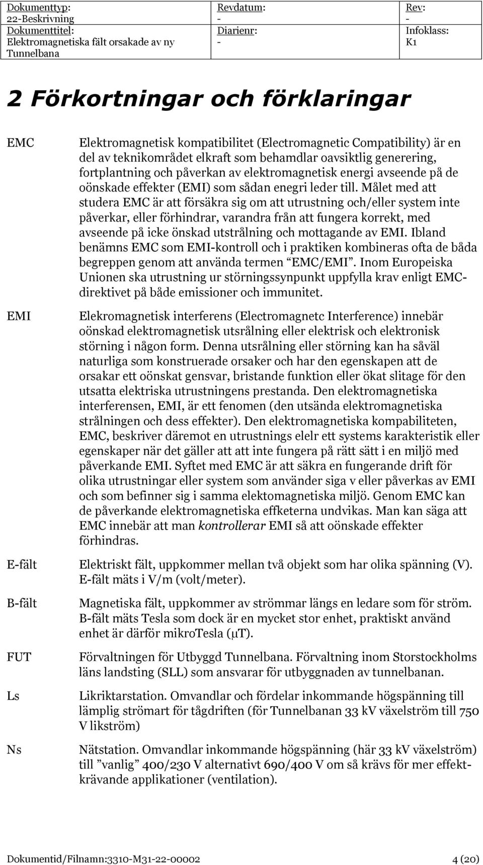 Målet med att studera EMC är att försäkra sig om att utrustning och/eller system inte påverkar, eller förhindrar, varandra från att fungera korrekt, med avseende på icke önskad utstrålning och