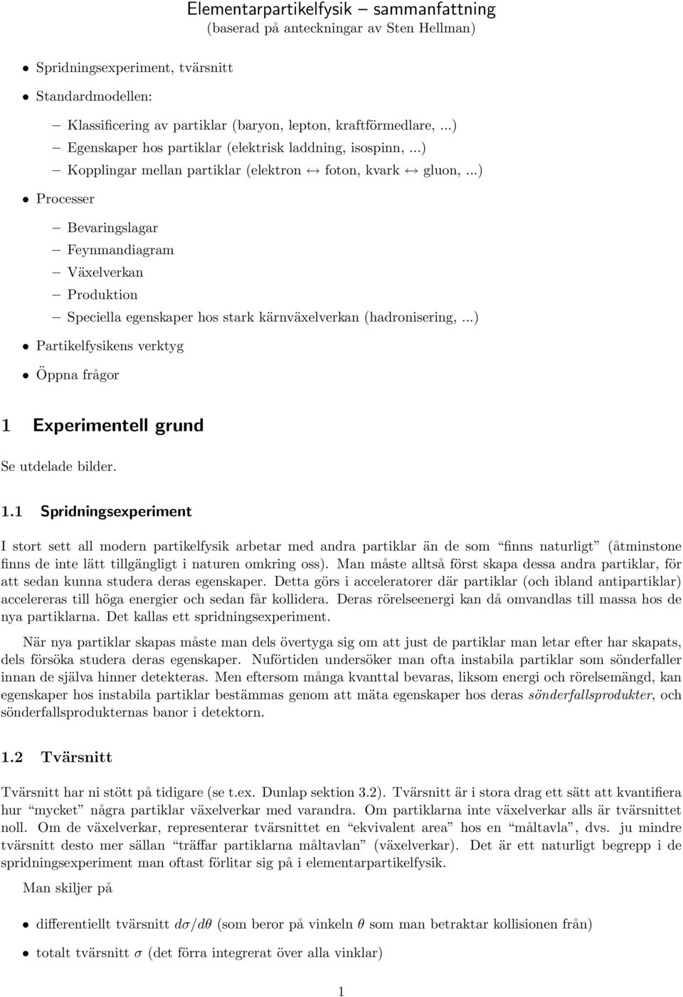 ..) Processer Bevaringslagar Feynmandiagram Växelverkan Produktion Speciella egenskaper hos stark kärnväxelverkan (hadronisering,.