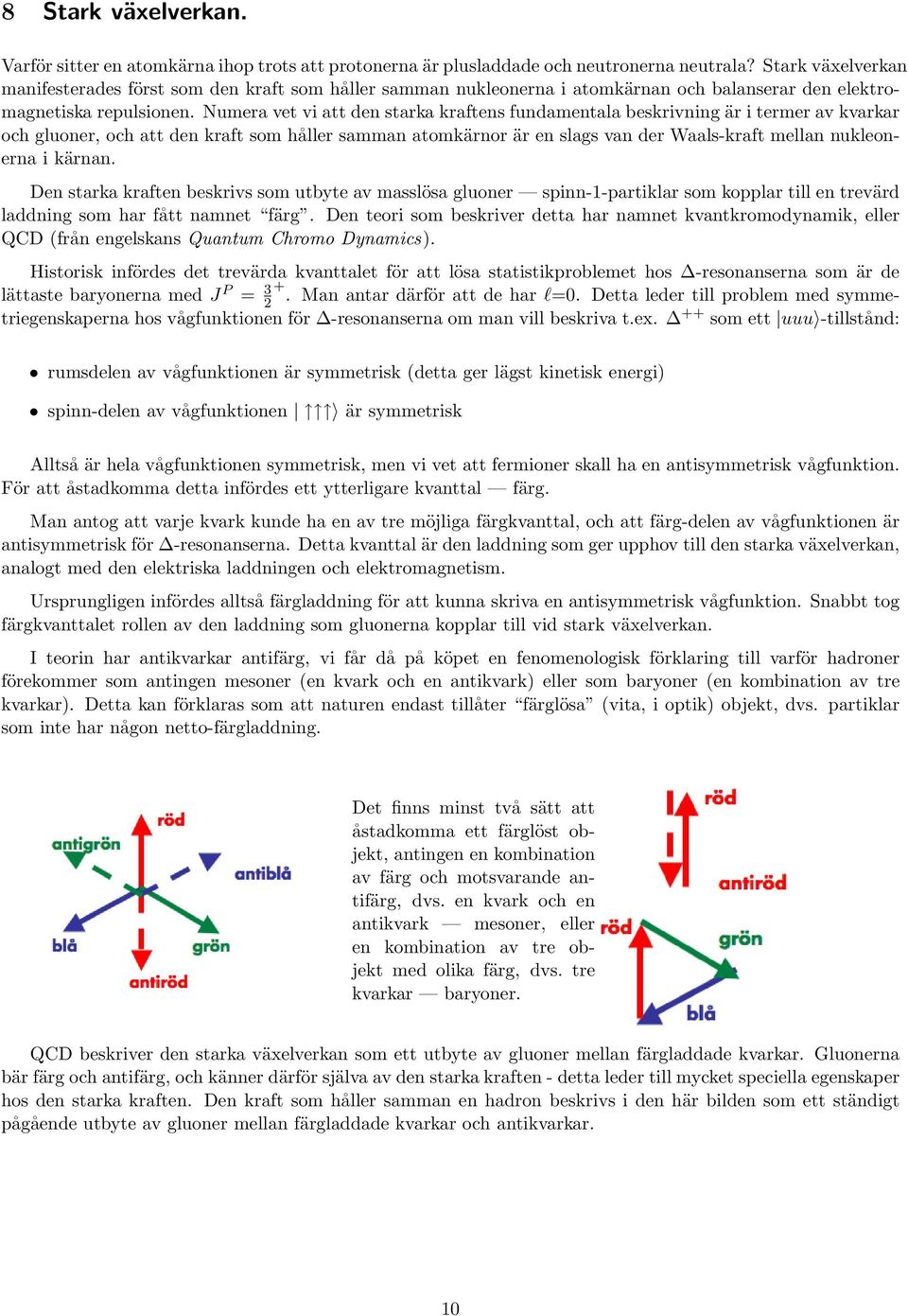 Numera vet vi att den starka kraftens fundamentala beskrivning är i termer av kvarkar och gluoner, och att den kraft som håller samman atomkärnor är en slags van der Waals-kraft mellan nukleonerna i