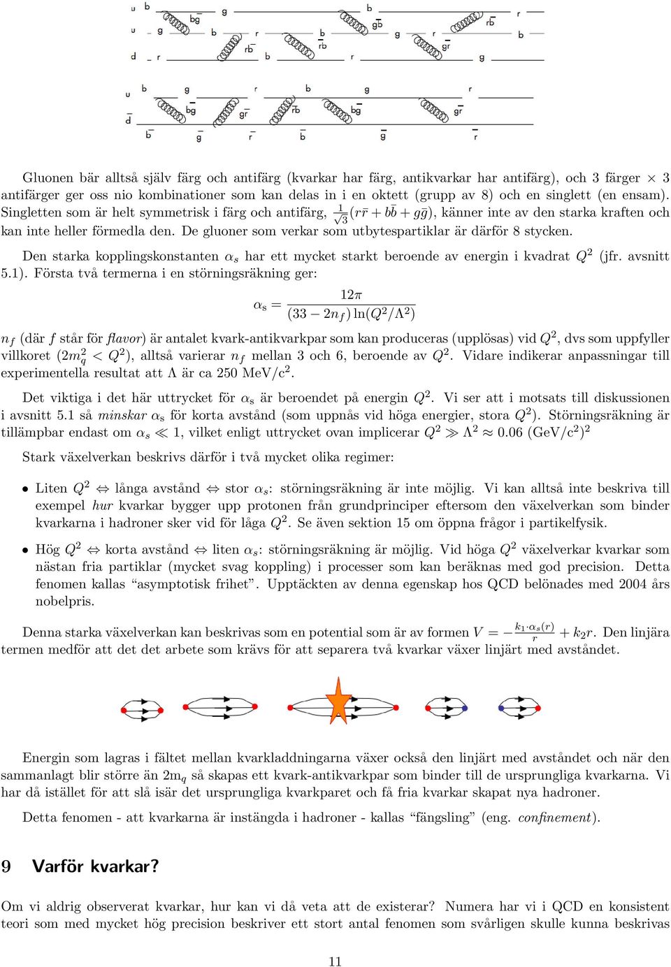 De gluoner som verkar som utbytespartiklar är därför 8 stycken. Den starka kopplingskonstanten α s har ett mycket starkt beroende av energin i kvadrat Q 2 (jfr. avsnitt 5.1).