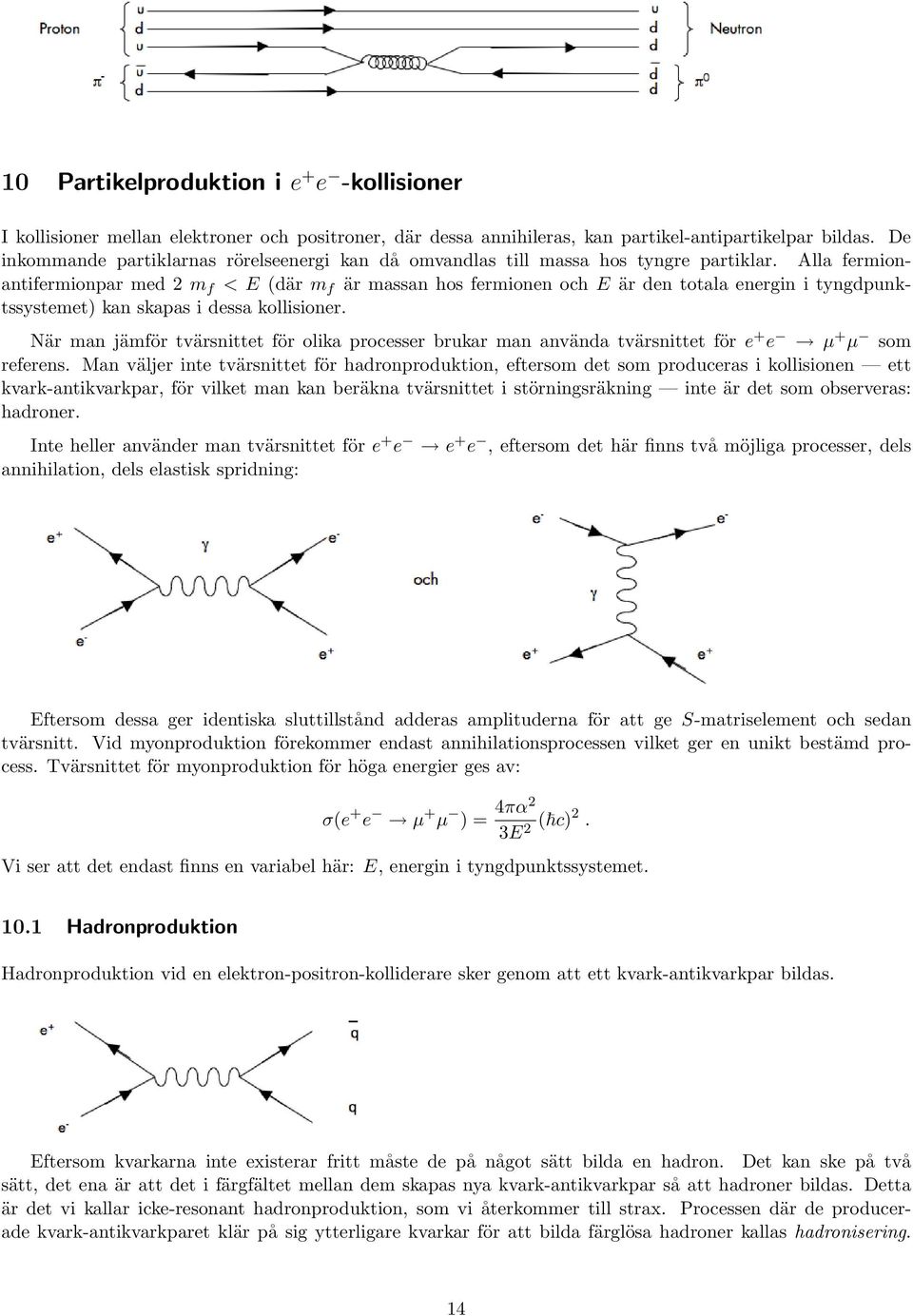 Alla fermionantifermionpar med 2 m f < E (där m f är massan hos fermionen och E är den totala energin i tyngdpunktssystemet) kan skapas i dessa kollisioner.