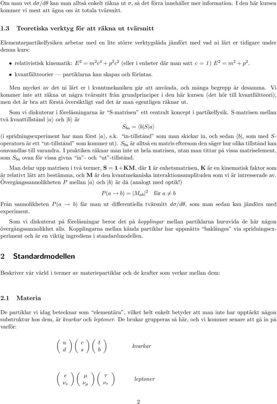 2 c 4 + p 2 c 2 (eller i enheter där man satt c = 1 ) E 2 = m 2 + p 2. kvantfältteorier partiklarna kan skapas och förintas.