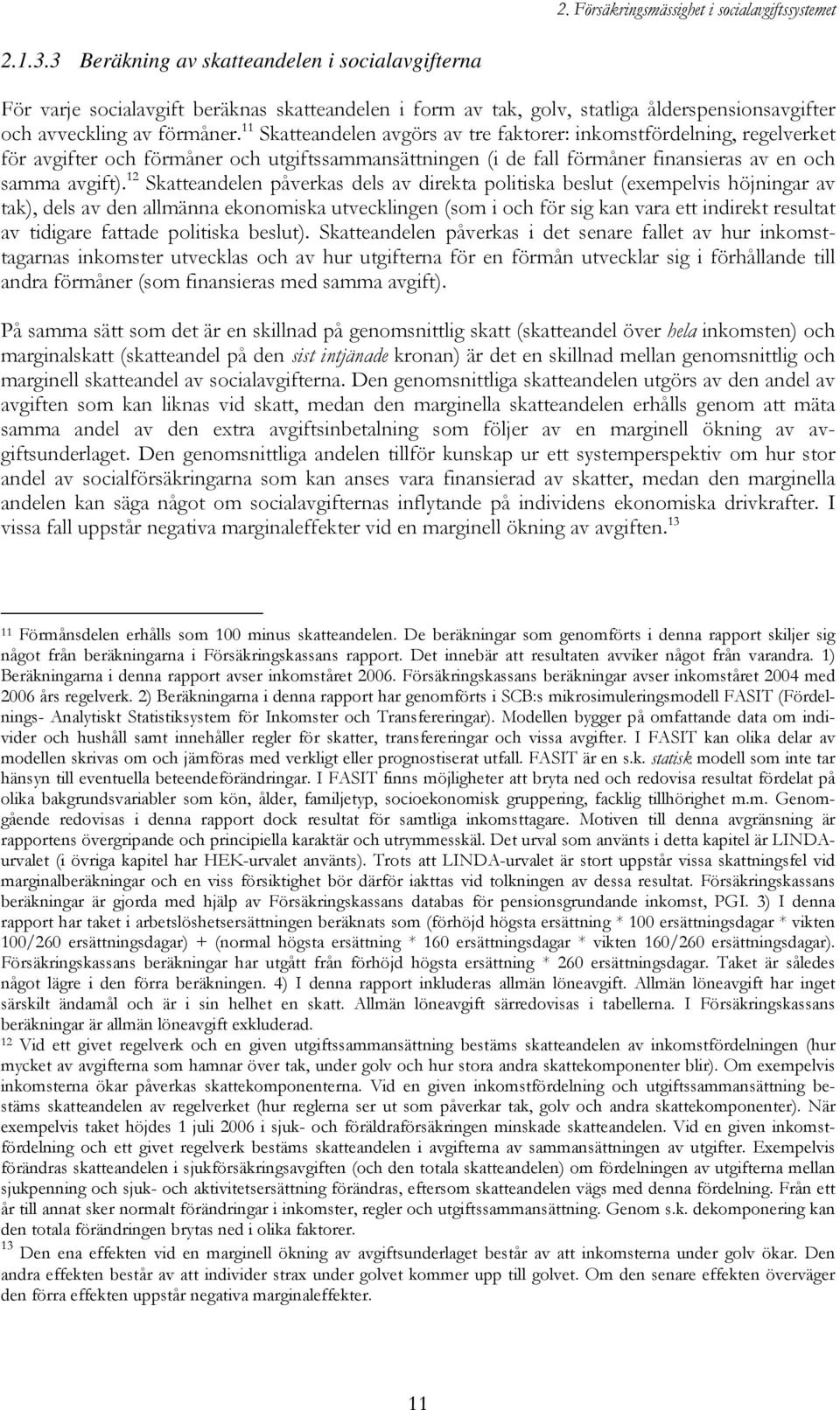 11 Skatteandelen avgörs av tre faktorer: inkomstfördelning, regelverket för avgifter och förmåner och utgiftssammansättningen (i de fall förmåner finansieras av en och samma avgift).