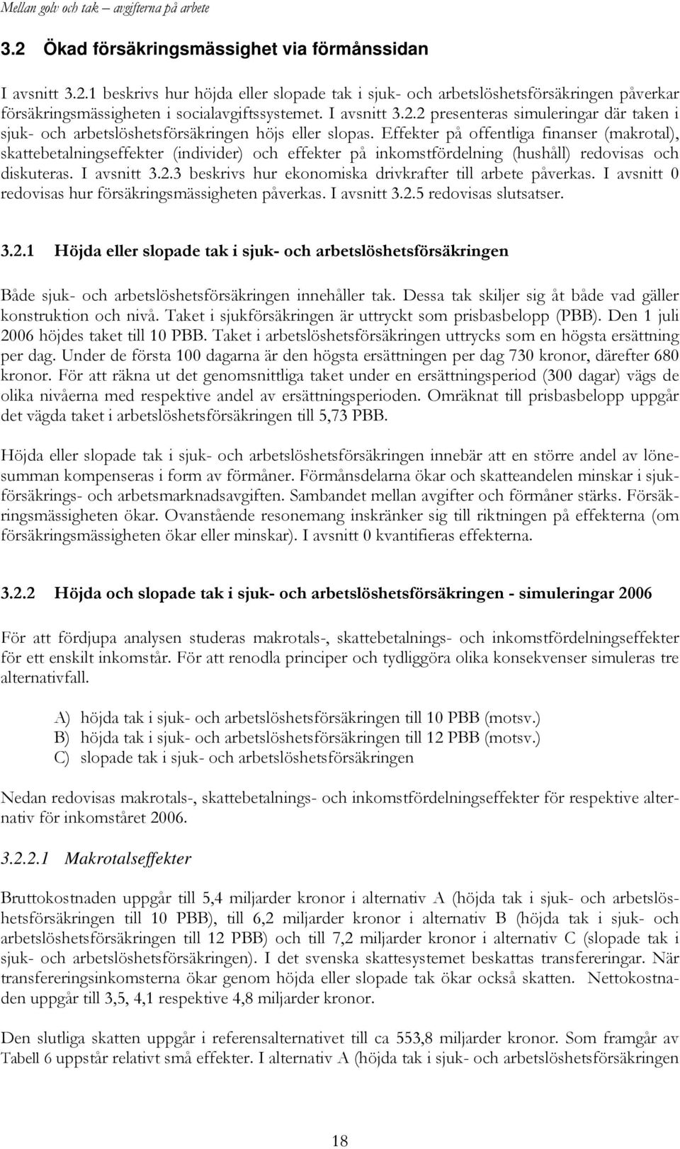 Effekter på offentliga finanser (makrotal), skattebetalningseffekter (individer) och effekter på inkomstfördelning (hushåll) redovisas och diskuteras. I avsnitt 3.2.