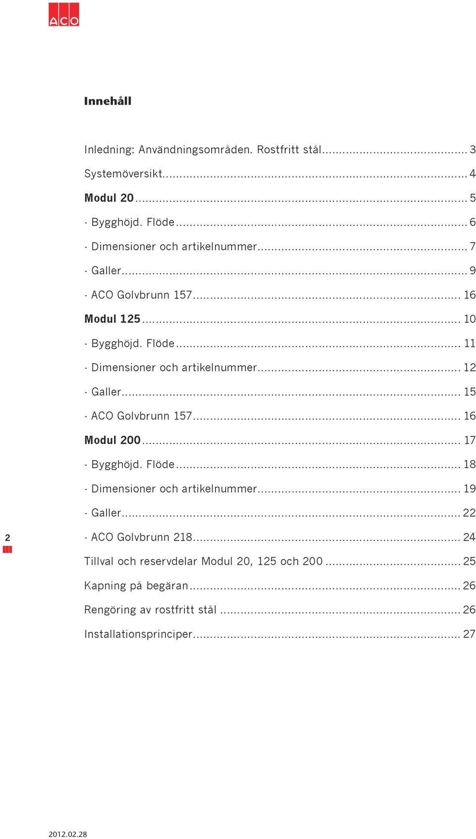 .. 11 - Dimensioner och artikelnummer... 12 - Galler... 15 - CO Golvbrunn 157... 16 Modul 200... 17 - Byhöjd. Flöde.