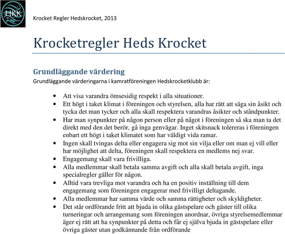 Har man synpunkter på någon person eller på något i föreningen så ska man ta det direkt med den det berör, gå inga genvägar.