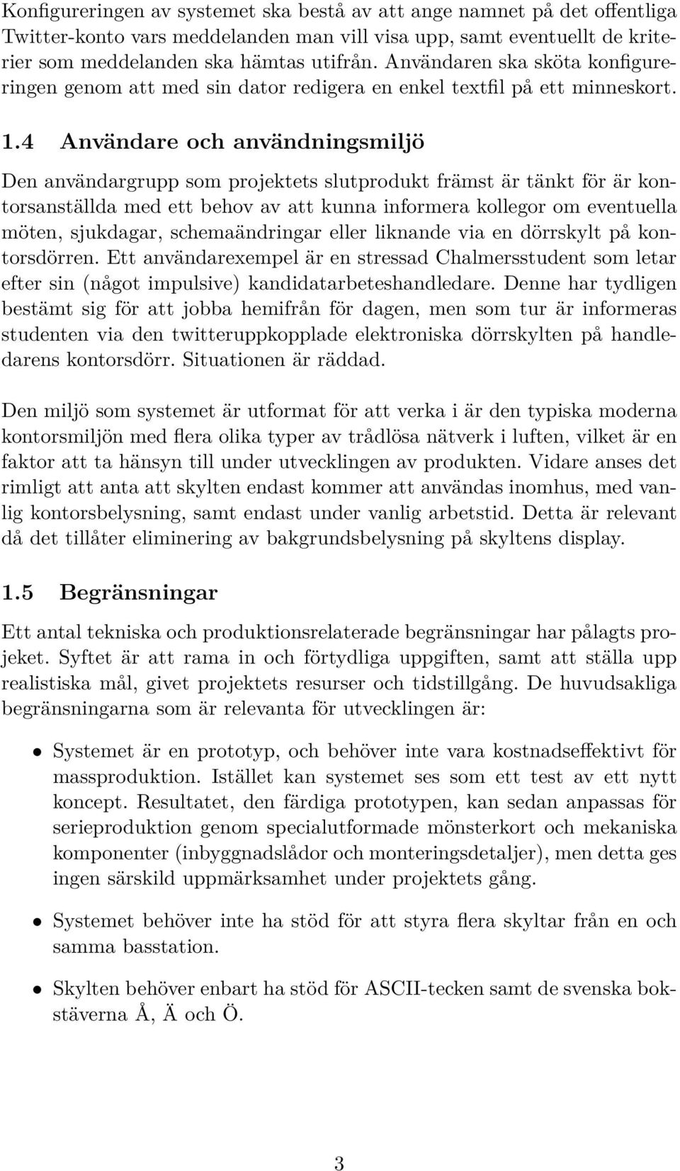 4 Användare och användningsmiljö Den användargrupp som projektets slutprodukt främst är tänkt för är kontorsanställda med ett behov av att kunna informera kollegor om eventuella möten, sjukdagar,