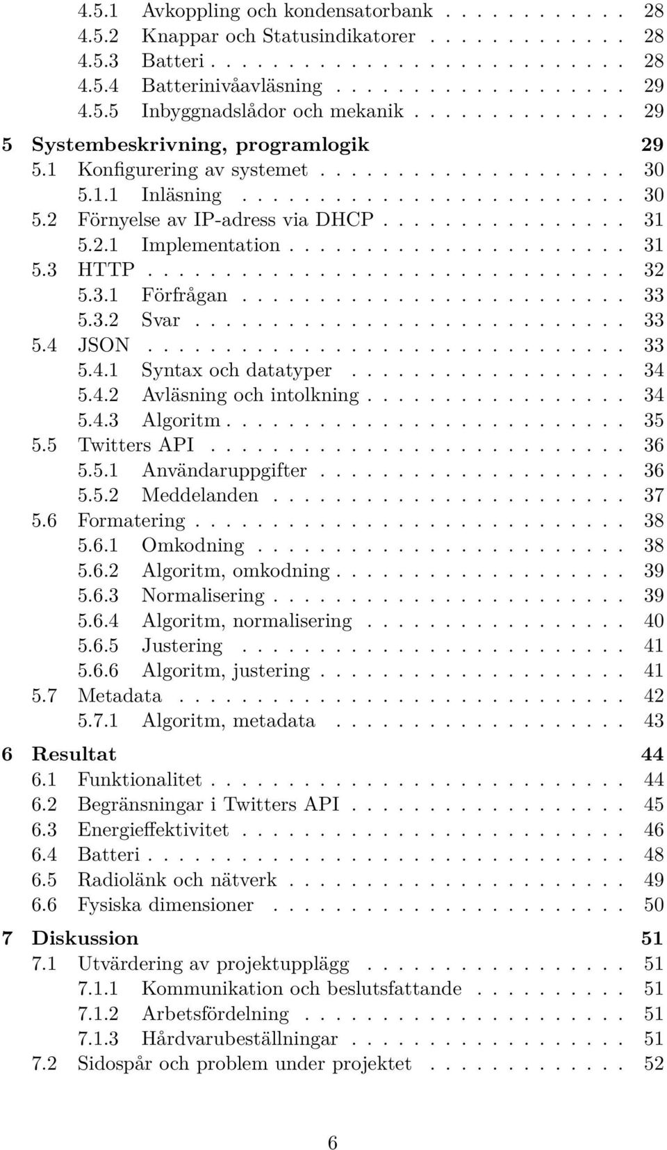 ............... 31 5.2.1 Implementation...................... 31 5.3 HTTP............................... 32 5.3.1 Förfrågan......................... 33 5.3.2 Svar............................ 33 5.4 JSON.