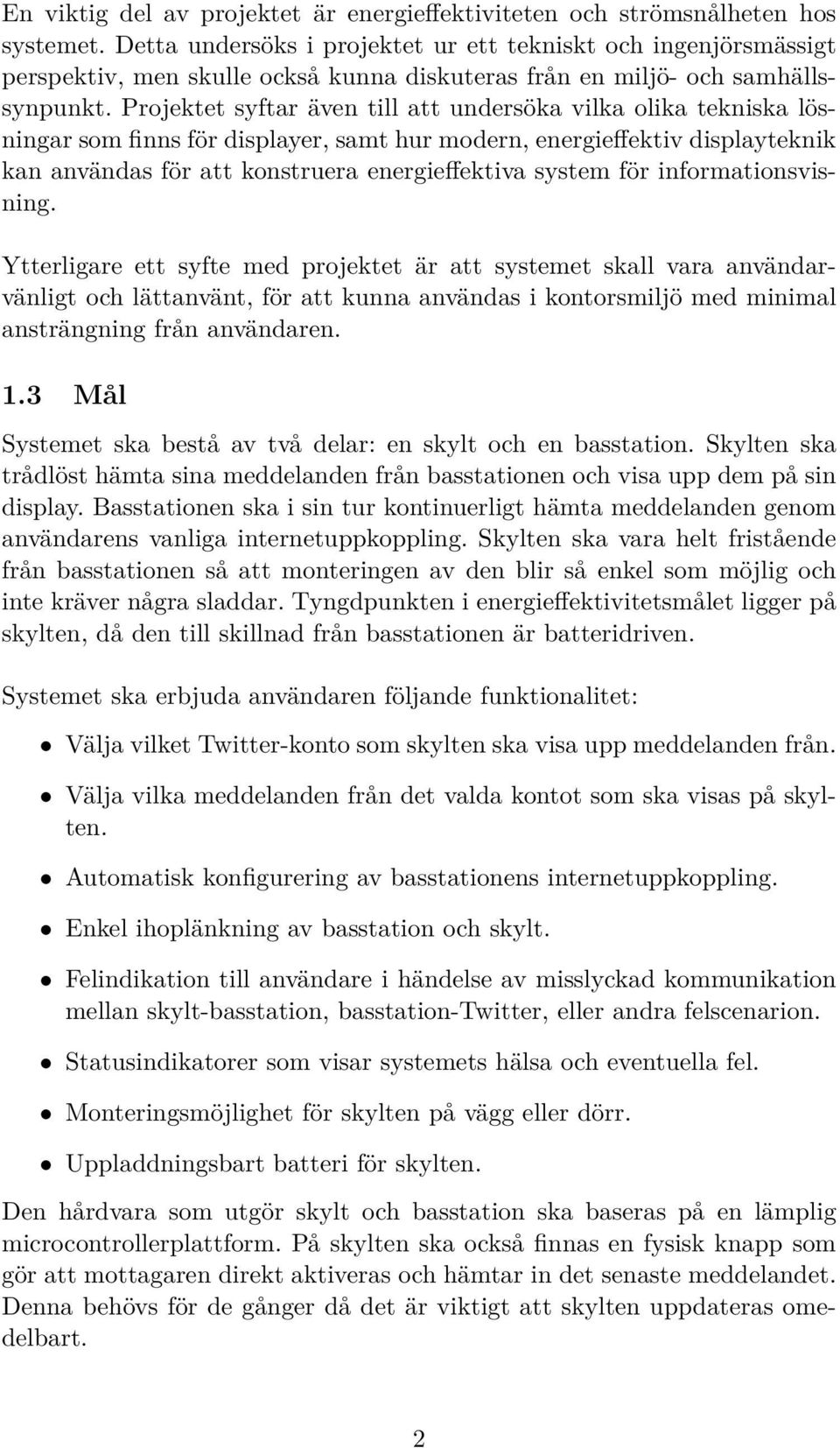 Projektet syftar även till att undersöka vilka olika tekniska lösningar som finns för displayer, samt hur modern, energieffektiv displayteknik kan användas för att konstruera energieffektiva system