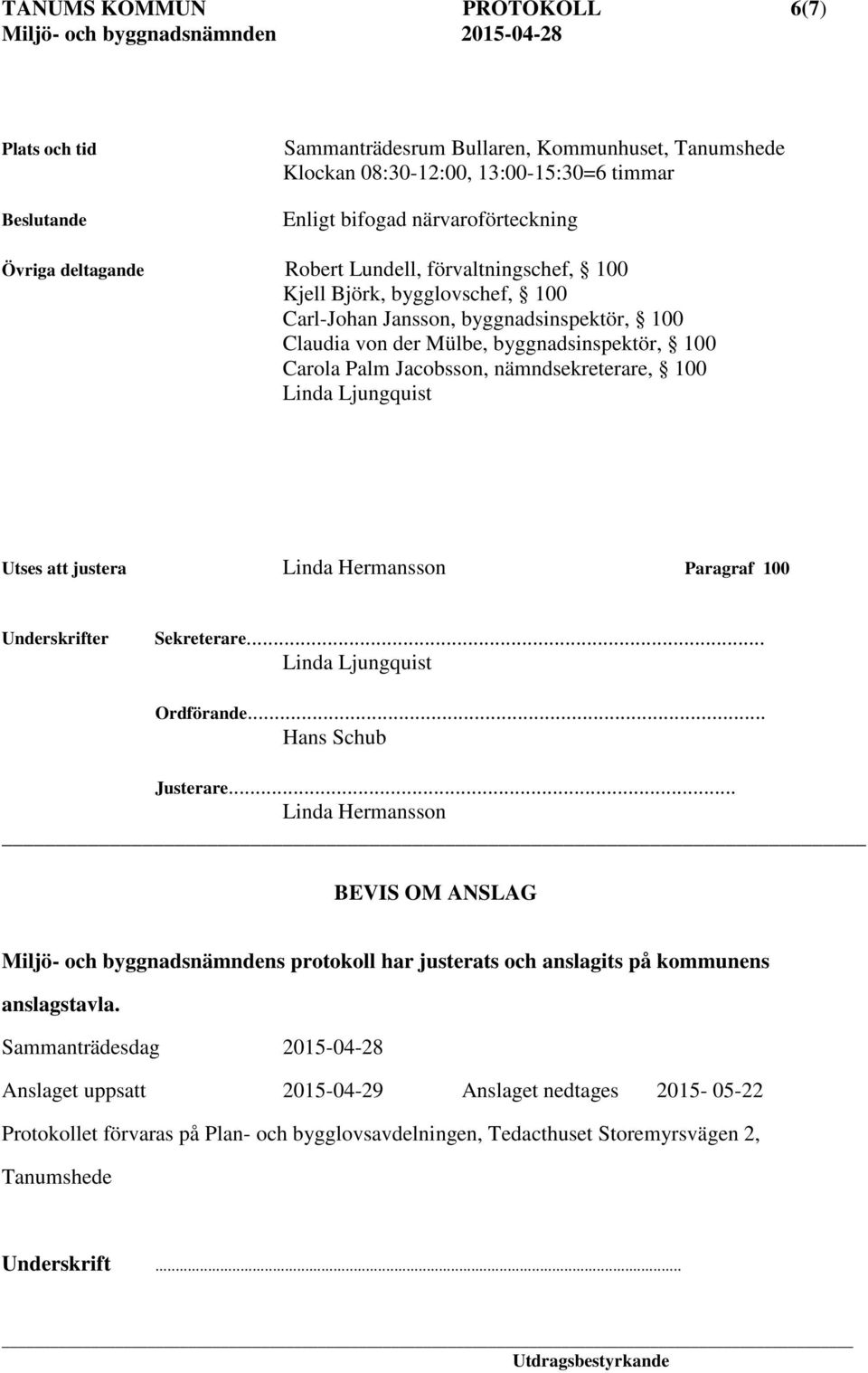 100 Linda Ljungquist Utses att justera Linda Hermansson Paragraf 100 Underskrifter Sekreterare... Linda Ljungquist Ordförande... Hans Schub Justerare.