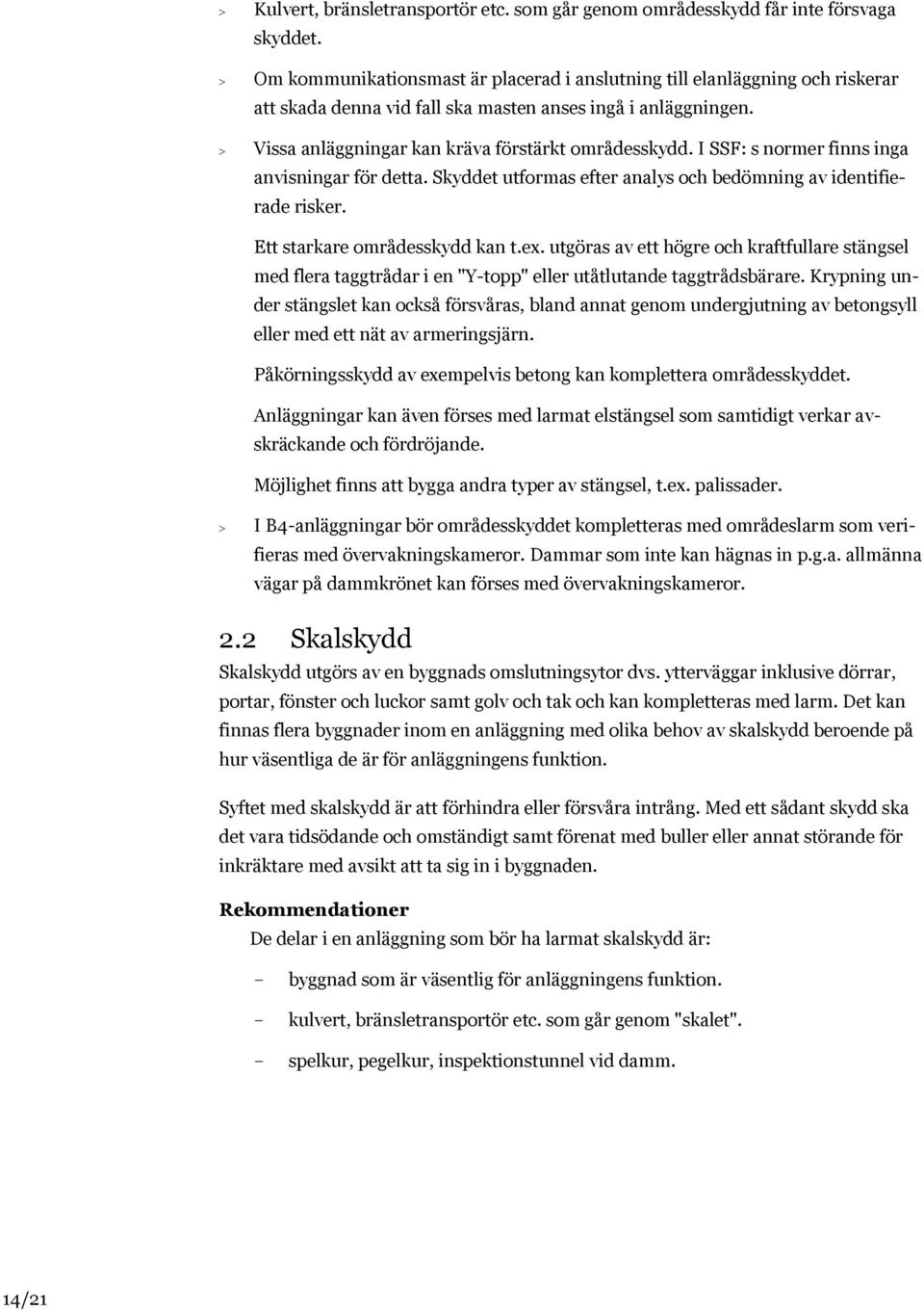 I SSF: s normer finns inga anvisningar för detta. Skyddet utformas efter analys och bedömning av identifierade risker. Ett starkare områdesskydd kan t.ex.