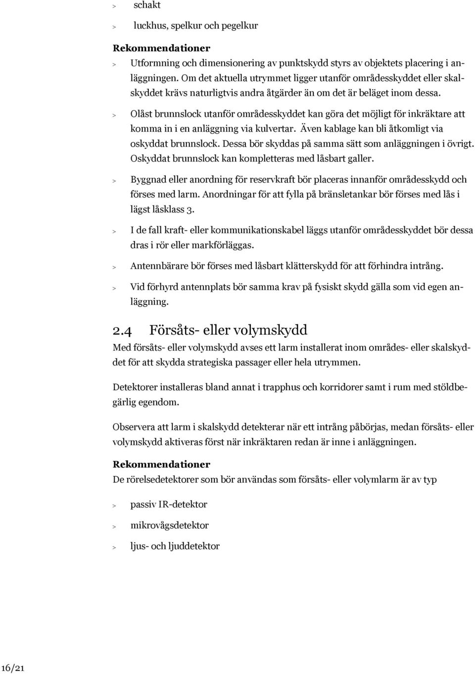 Olåst brunnslock utanför områdesskyddet kan göra det möjligt för inkräktare att komma in i en anläggning via kulvertar. Även kablage kan bli åtkomligt via oskyddat brunnslock.