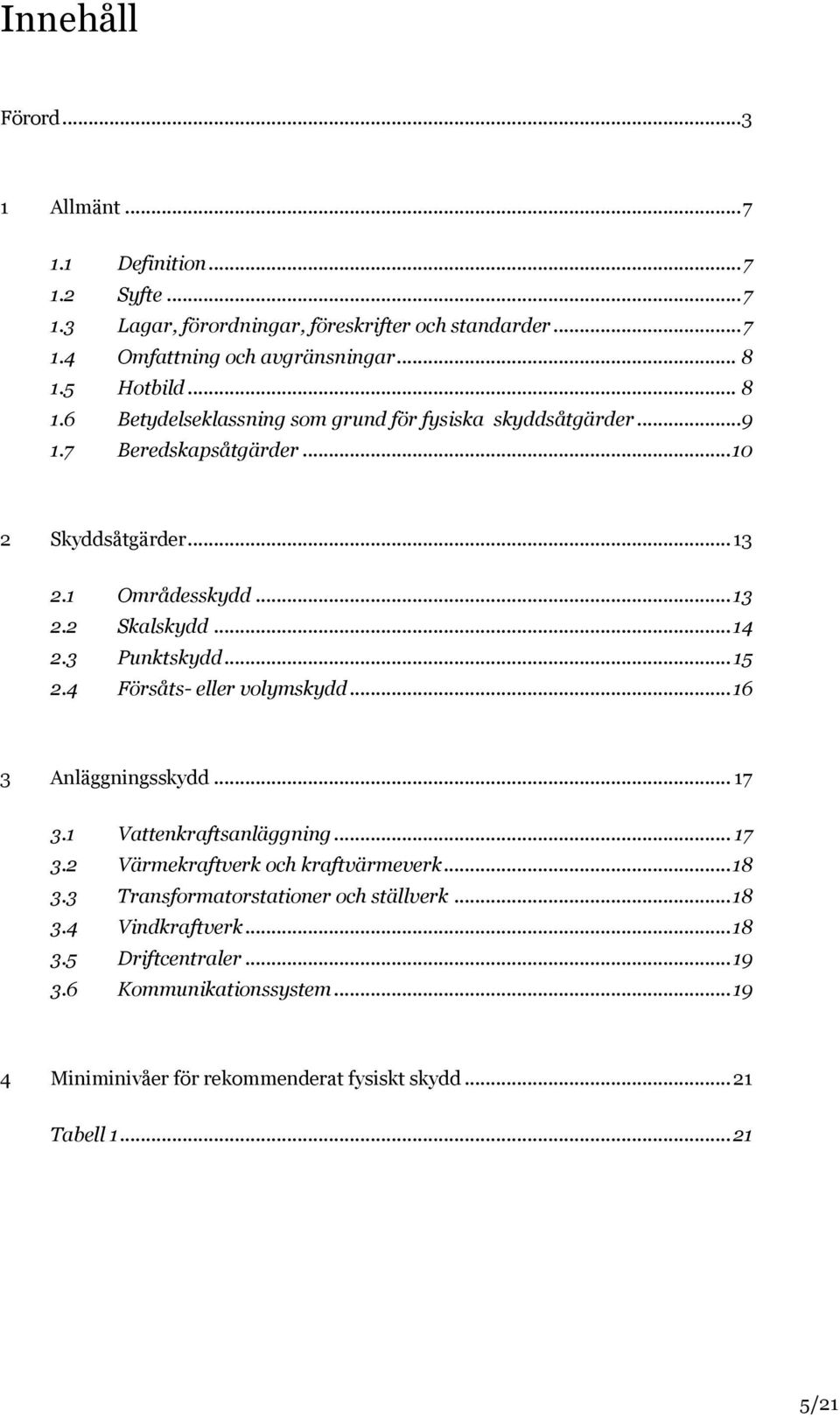 3 Punktskydd... 15 2.4 Försåts- eller volymskydd... 16 3 Anläggningsskydd... 17 3.1 Vattenkraftsanläggning... 17 3.2 Värmekraftverk och kraftvärmeverk... 18 3.