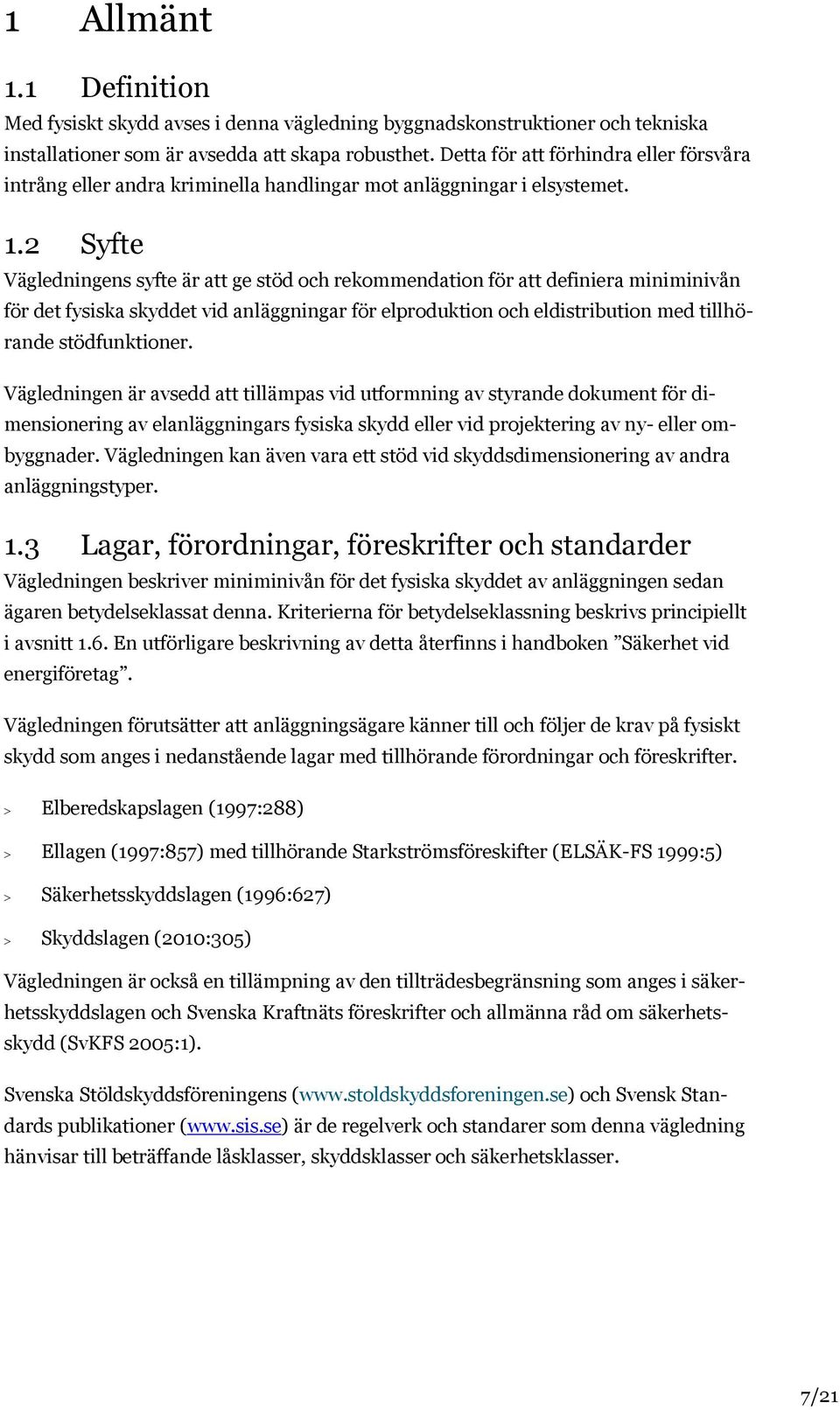 2 Syfte Vägledningens syfte är att ge stöd och rekommendation för att definiera miniminivån för det fysiska skyddet vid anläggningar för elproduktion och eldistribution med tillhörande stödfunktioner.