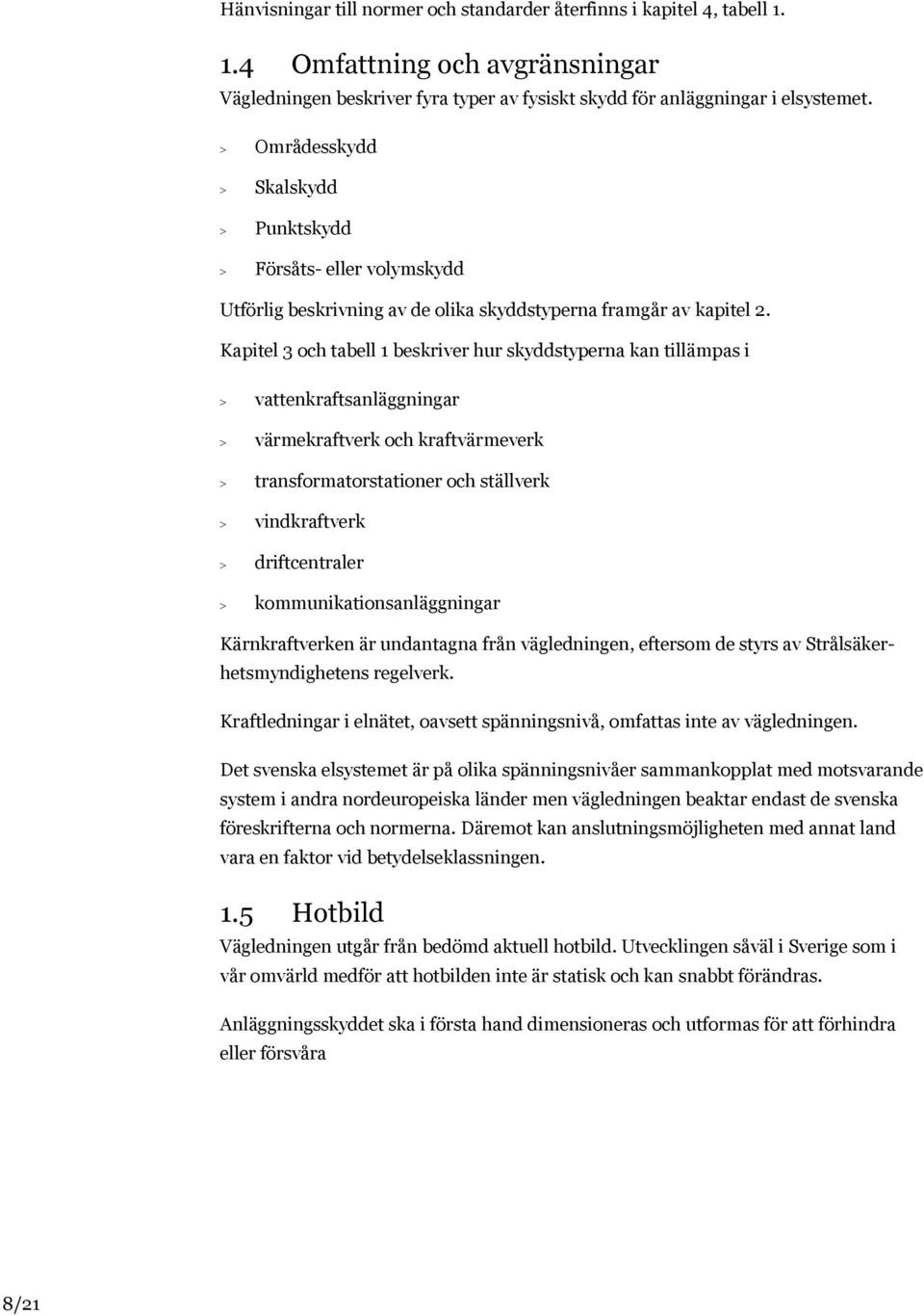 Kapitel 3 och tabell 1 beskriver hur skyddstyperna kan tillämpas i vattenkraftsanläggningar värmekraftverk och kraftvärmeverk transformatorstationer och ställverk vindkraftverk driftcentraler