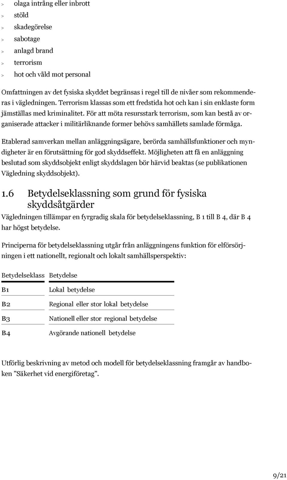 För att möta resursstark terrorism, som kan bestå av organiserade attacker i militärliknande former behövs samhällets samlade förmåga.