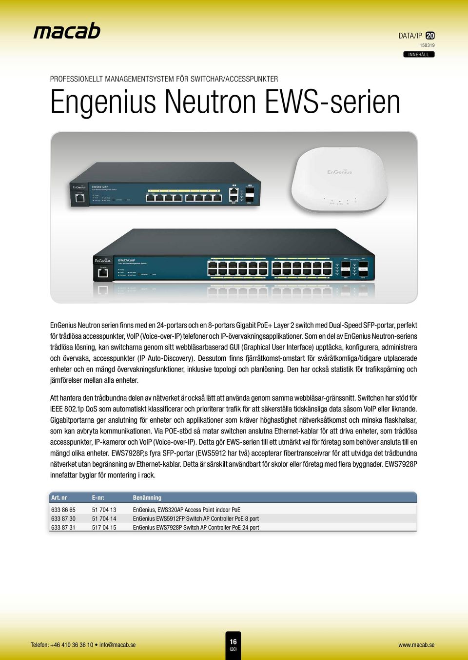 Som en del av EnGenius Neutron-seriens trådlösa lösning, kan switcharna genom sitt webbläsarbaserad GUI (Graphical User Interface) upptäcka, konfigurera, administrera och övervaka, accesspunkter (IP