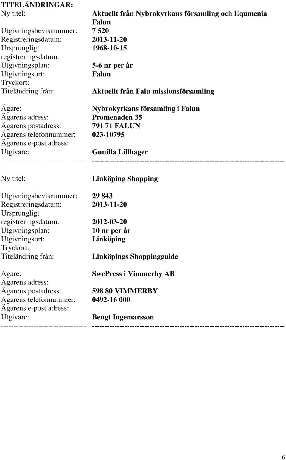 från Falu missionsförsamling Nybrokyrkans församling i Falun Promenaden 35 791 71 FALUN 023-10795 Gunilla Lillhager