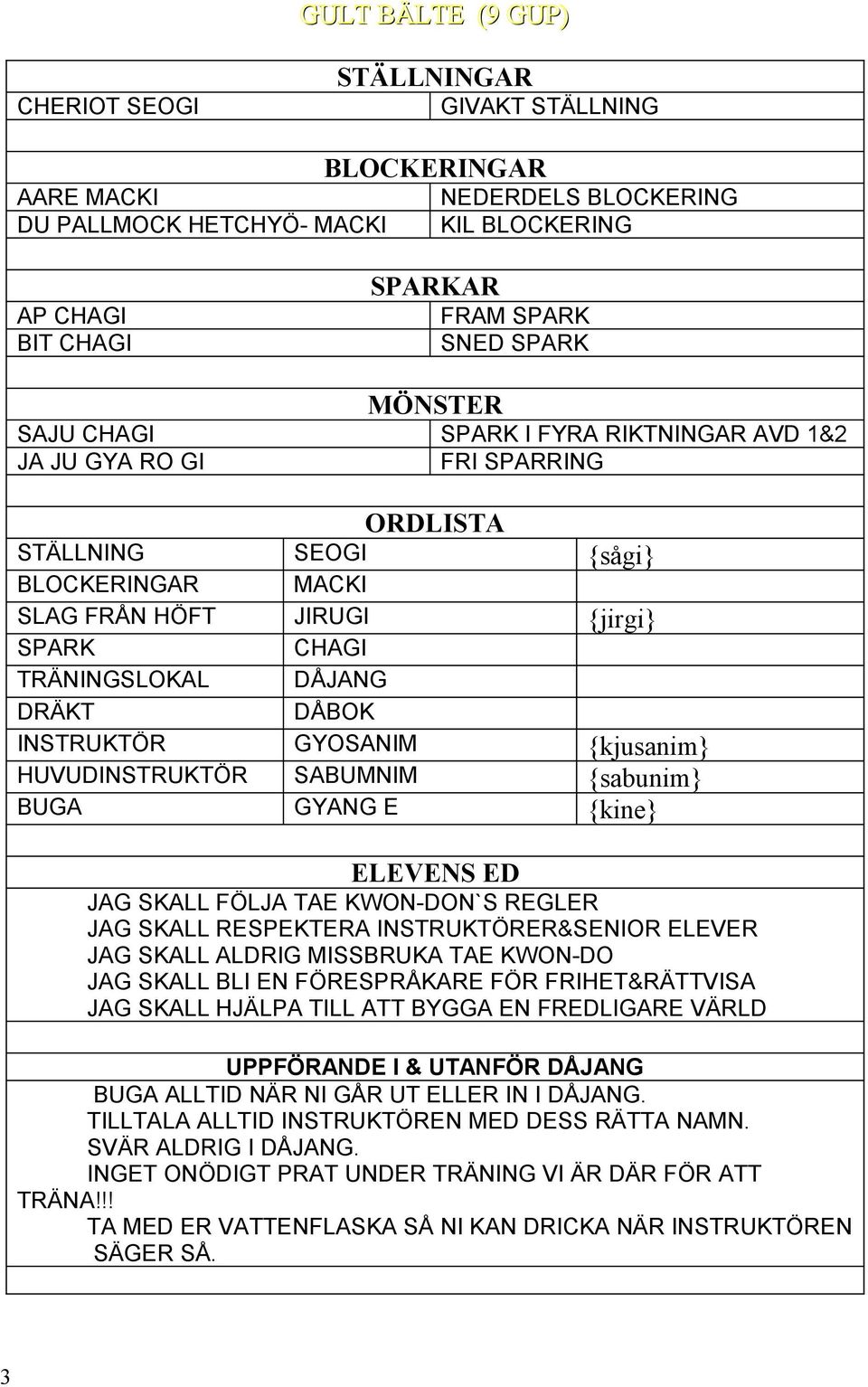 DÅBOK INSTRUKTÖR GYOSANIM {kjusanim} HUVUDINSTRUKTÖR SABUMNIM {sabunim} BUGA GYANG E {kine} ELEVENS ED JAG SKALL FÖLJA TAE KWON-DON`S REGLER JAG SKALL RESPEKTERA INSTRUKTÖRER&SENIOR ELEVER JAG SKALL