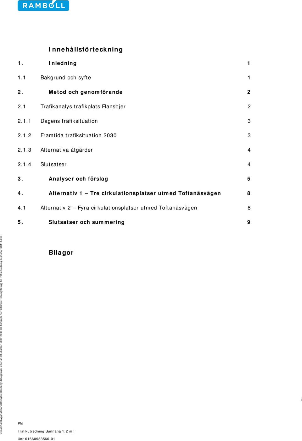 1.3 Alternativa åtgärder 4 2.1.4 Slutsatser 4 3. Analyser och förslag 5 4.