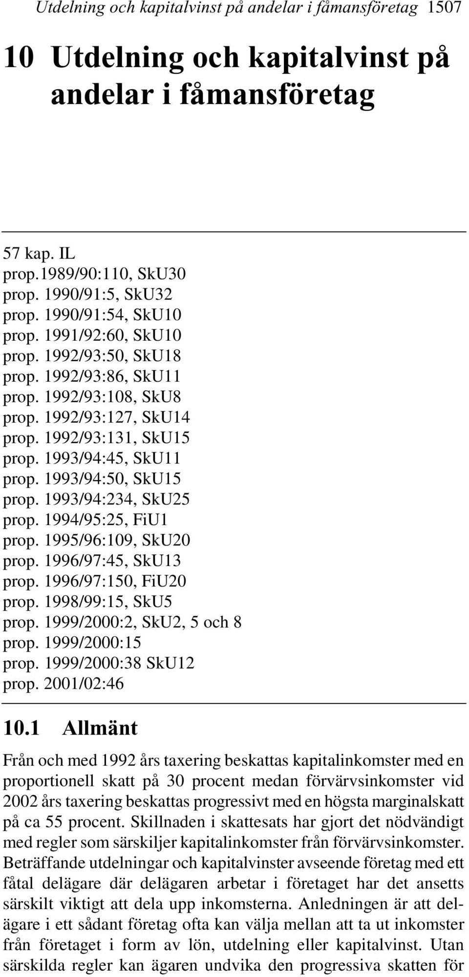 1993/94:50, SkU15 prop. 1993/94:234, SkU25 prop. 1994/95:25, FiU1 prop. 1995/96:109, SkU20 prop. 1996/97:45, SkU13 prop. 1996/97:150, FiU20 prop. 1998/99:15, SkU5 prop.