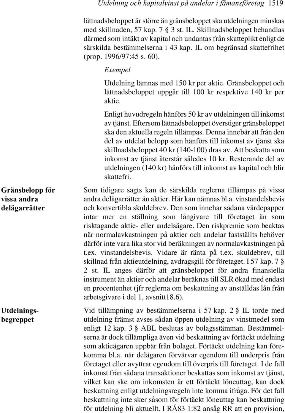 1996/97:45 s. 60). Exempel Utdelning lämnas med 150 kr per aktie. Gränsbeloppet och lättnadsbeloppet uppgår till 100 kr respektive 140 kr per aktie.