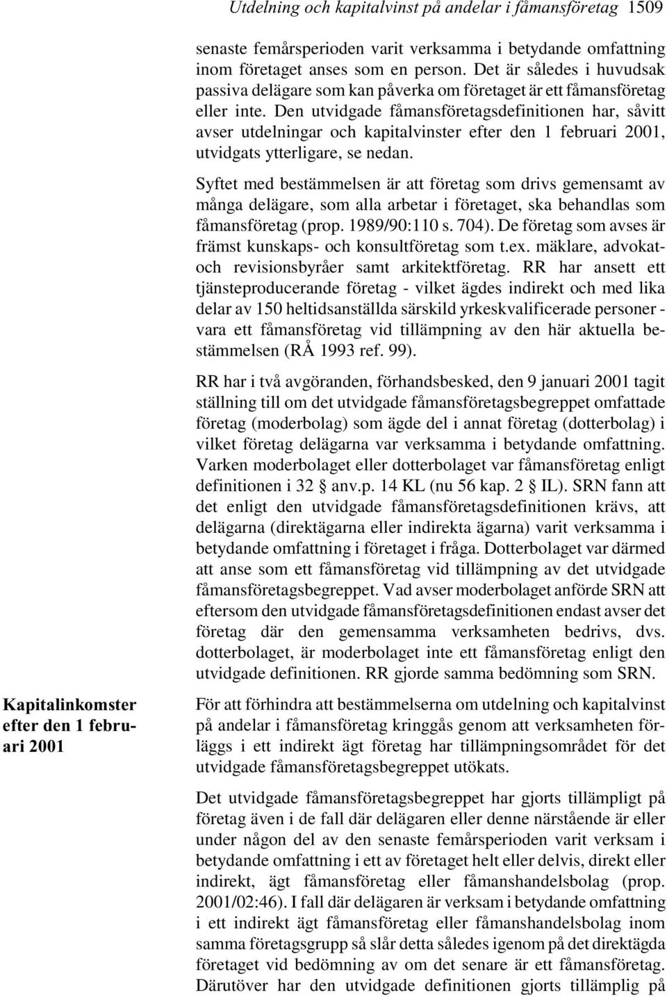 Den utvidgade fåmansföretagsdefinitionen har, såvitt avser utdelningar och kapitalvinster efter den 1 februari 2001, utvidgats ytterligare, se nedan.