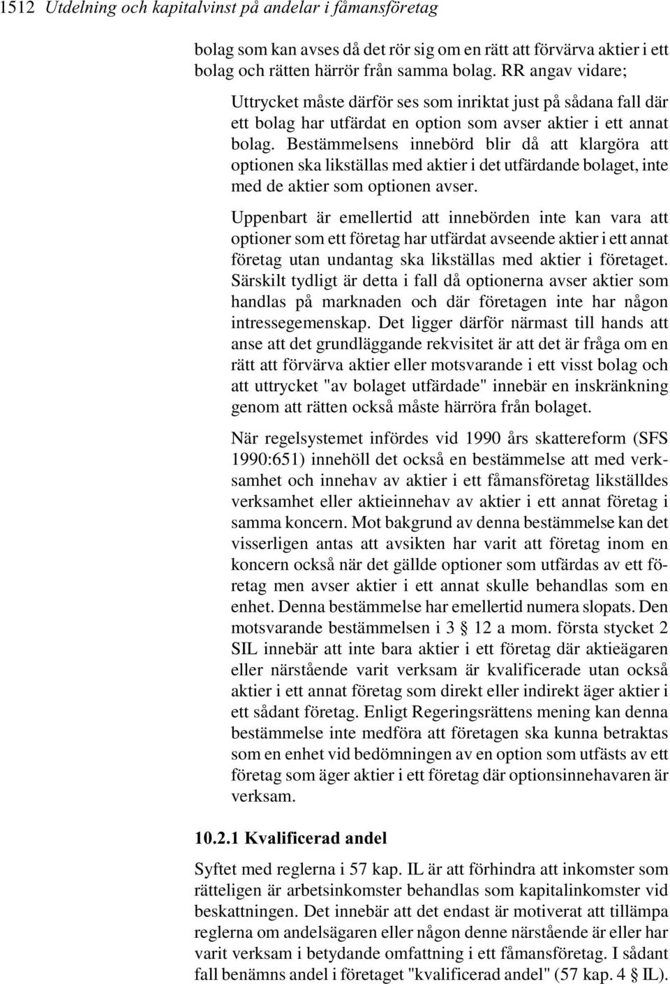 Bestämmelsens innebörd blir då att klargöra att optionen ska likställas med aktier i det utfärdande bolaget, inte med de aktier som optionen avser.