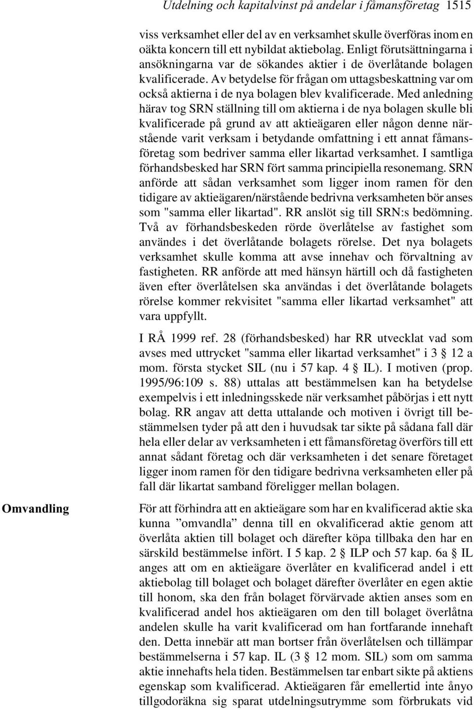 Av betydelse för frågan om uttagsbeskattning var om också aktierna i de nya bolagen blev kvalificerade.