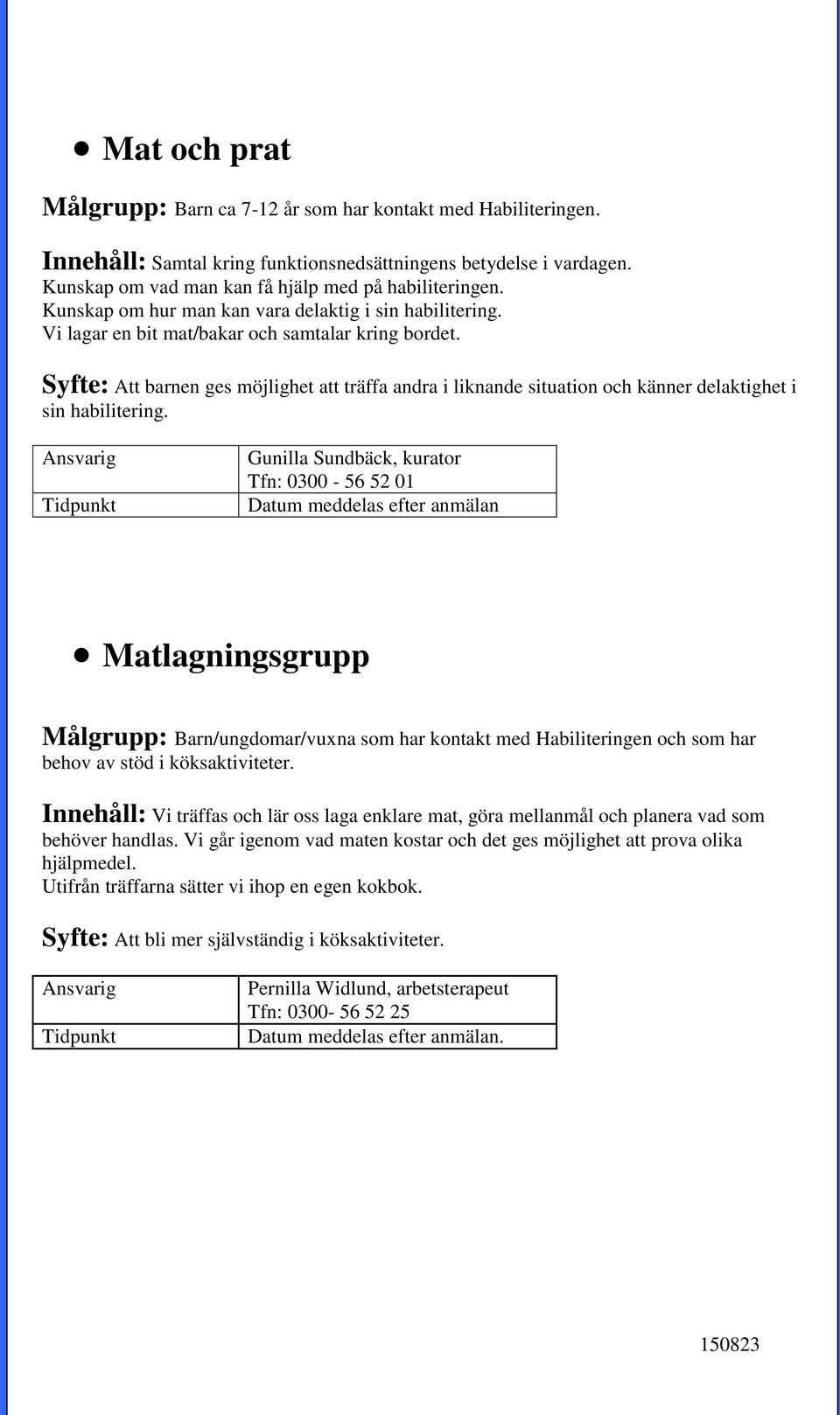Syfte: Att barnen ges möjlighet att träffa andra i liknande situation och känner delaktighet i sin habilitering.