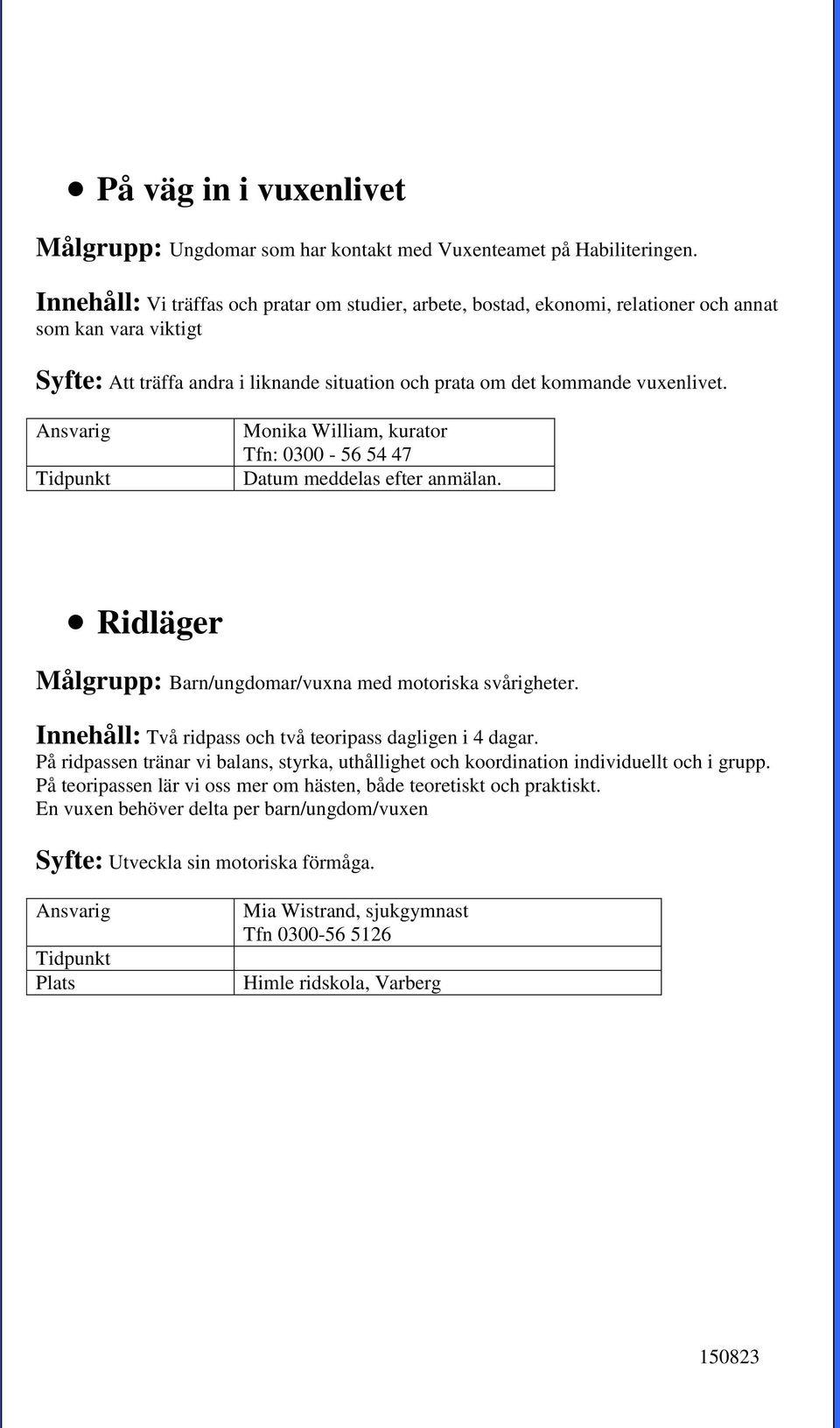 Monika William, kurator Tfn: 0300-56 54 47 Ridläger Målgrupp: Barn/ungdomar/vuxna med motoriska svårigheter. Innehåll: Två ridpass och två teoripass dagligen i 4 dagar.