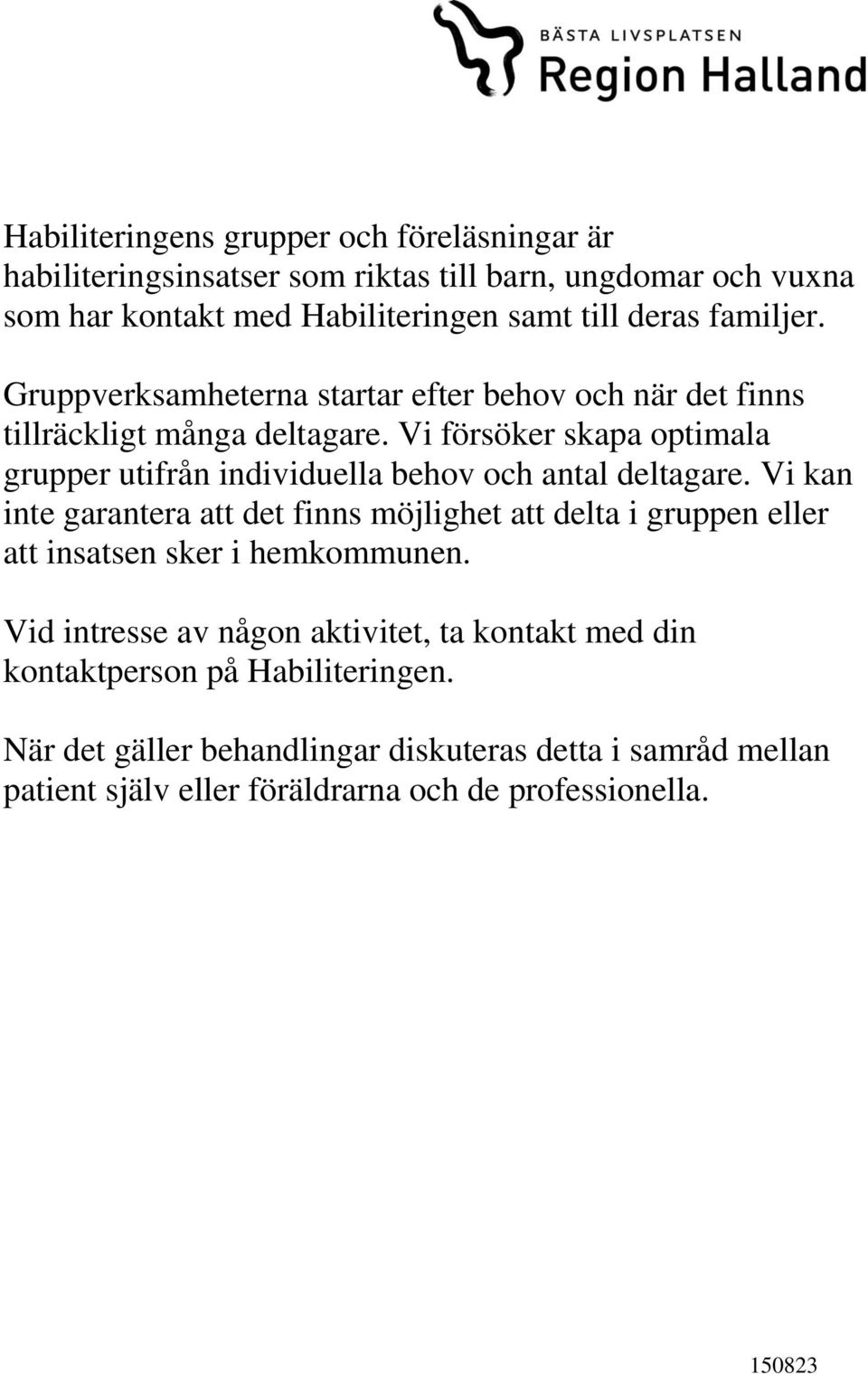 Vi försöker skapa optimala grupper utifrån individuella behov och antal deltagare.