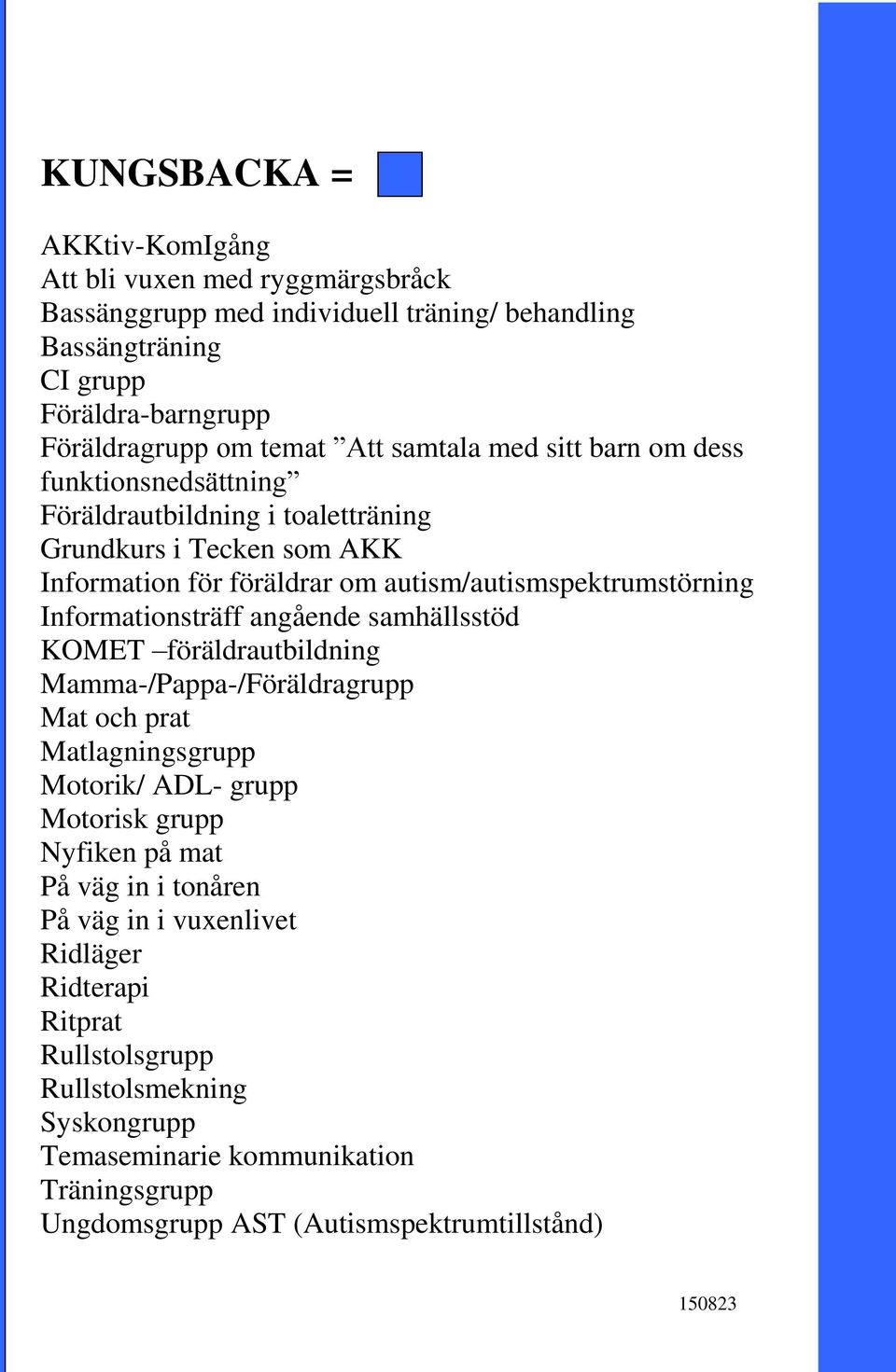 Informationsträff angående samhällsstöd KOMET föräldrautbildning Mamma-/Pappa-/Föräldragrupp Mat och prat Matlagningsgrupp Motorik/ ADL- grupp Motorisk grupp Nyfiken på mat På väg