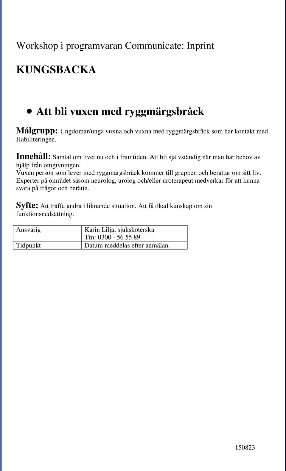 Vuxen person som lever med ryggmärgsbråck kommer till gruppen och berättar om sitt liv.