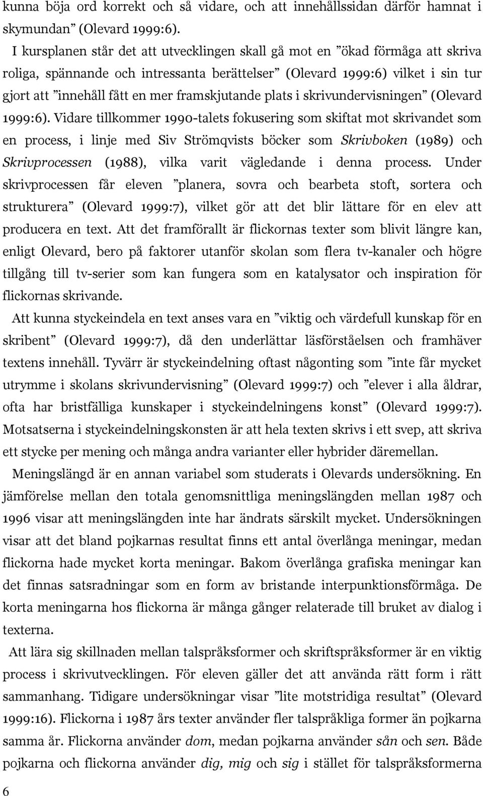 framskjutande plats i skrivundervisningen (Olevard 1999:6).