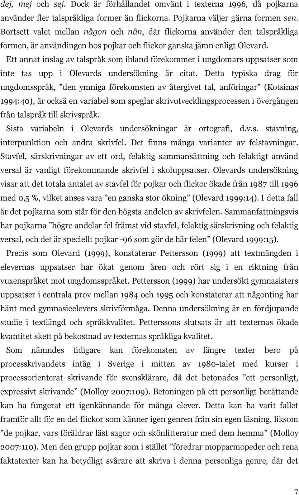Ett annat inslag av talspråk som ibland förekommer i ungdomars uppsatser som inte tas upp i Olevards undersökning är citat.