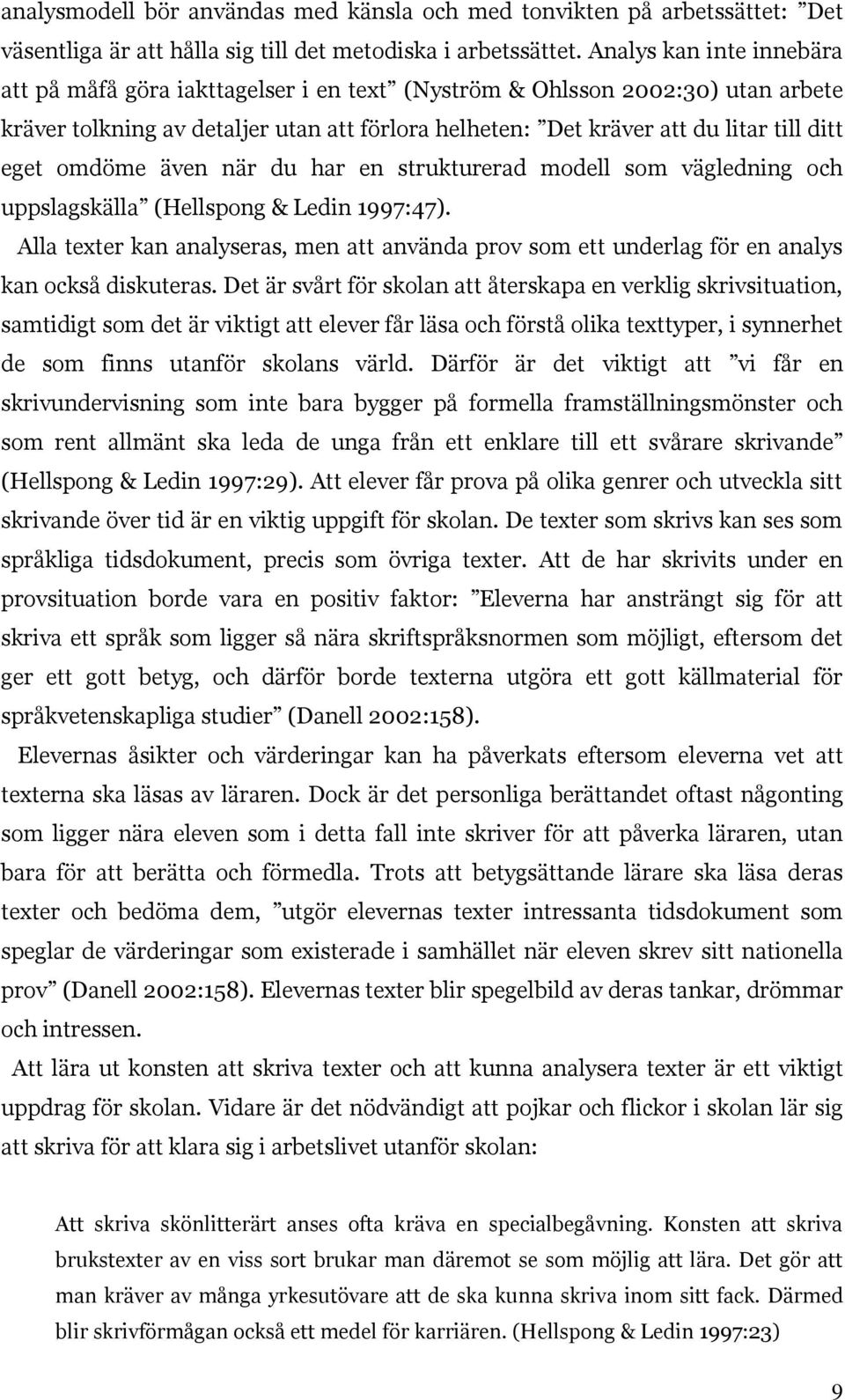 omdöme även när du har en strukturerad modell som vägledning och uppslagskälla (Hellspong & Ledin 1997:47).