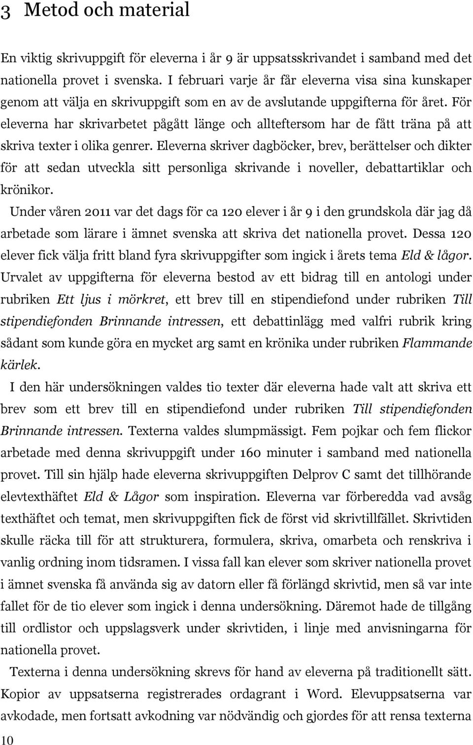För eleverna har skrivarbetet pågått länge och allteftersom har de fått träna på att skriva texter i olika genrer.