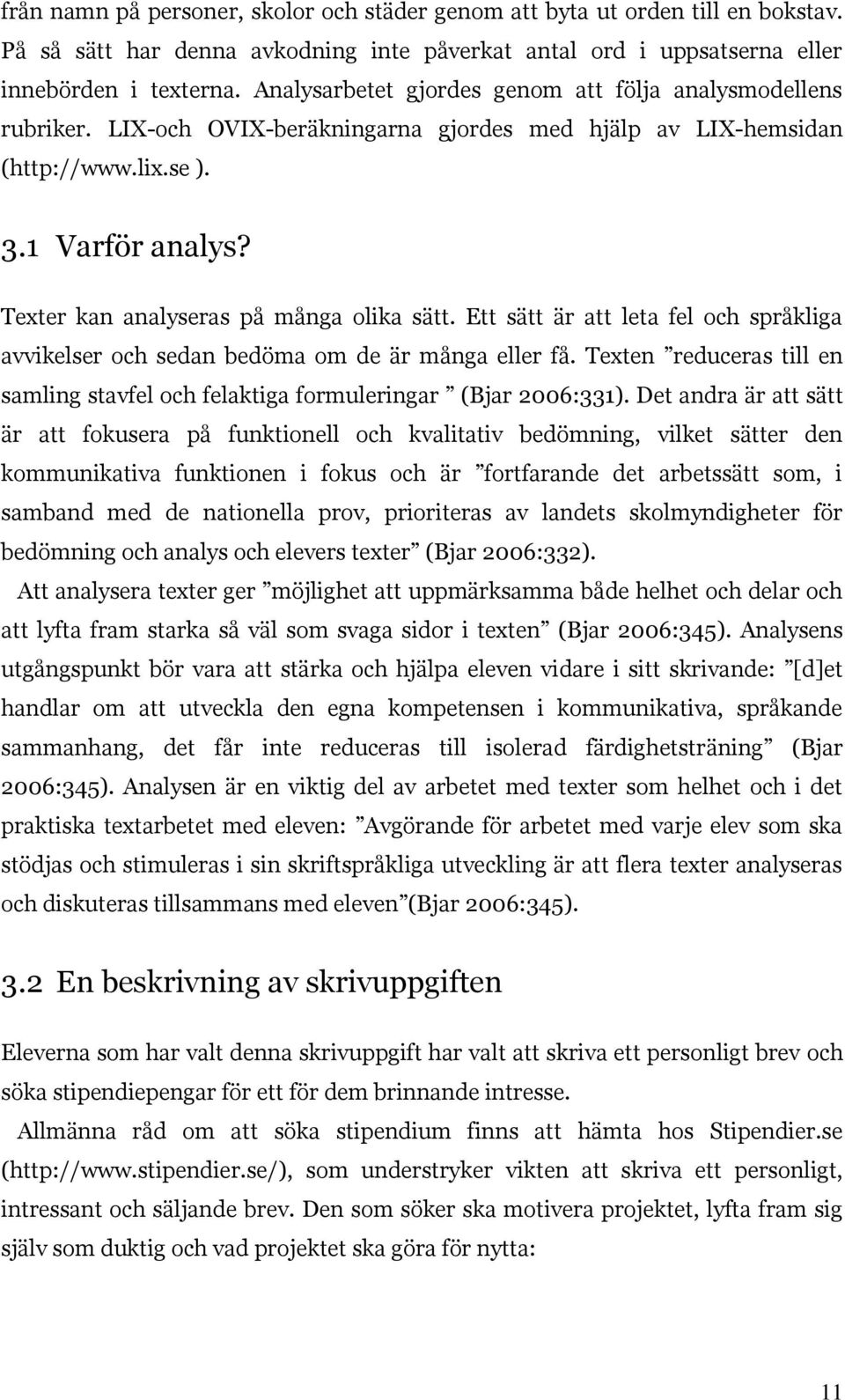 Texter kan analyseras på många olika sätt. Ett sätt är att leta fel och språkliga avvikelser och sedan bedöma om de är många eller få.