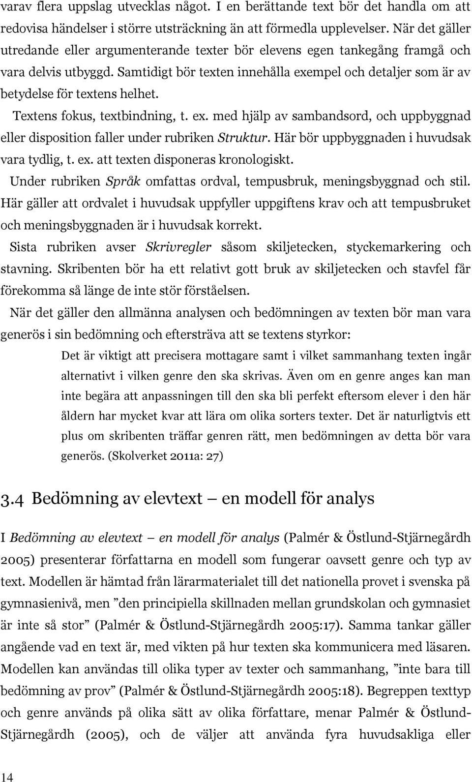 Samtidigt bör texten innehålla exempel och detaljer som är av betydelse för textens helhet. Textens fokus, textbindning, t. ex. med hjälp av sambandsord, och uppbyggnad eller disposition faller under rubriken Struktur.