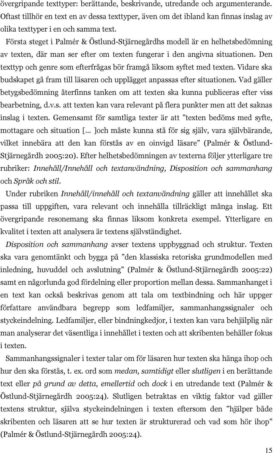 Första steget i Palmér & Östlund-Stjärnegårdhs modell är en helhetsbedömning av texten, där man ser efter om texten fungerar i den angivna situationen.