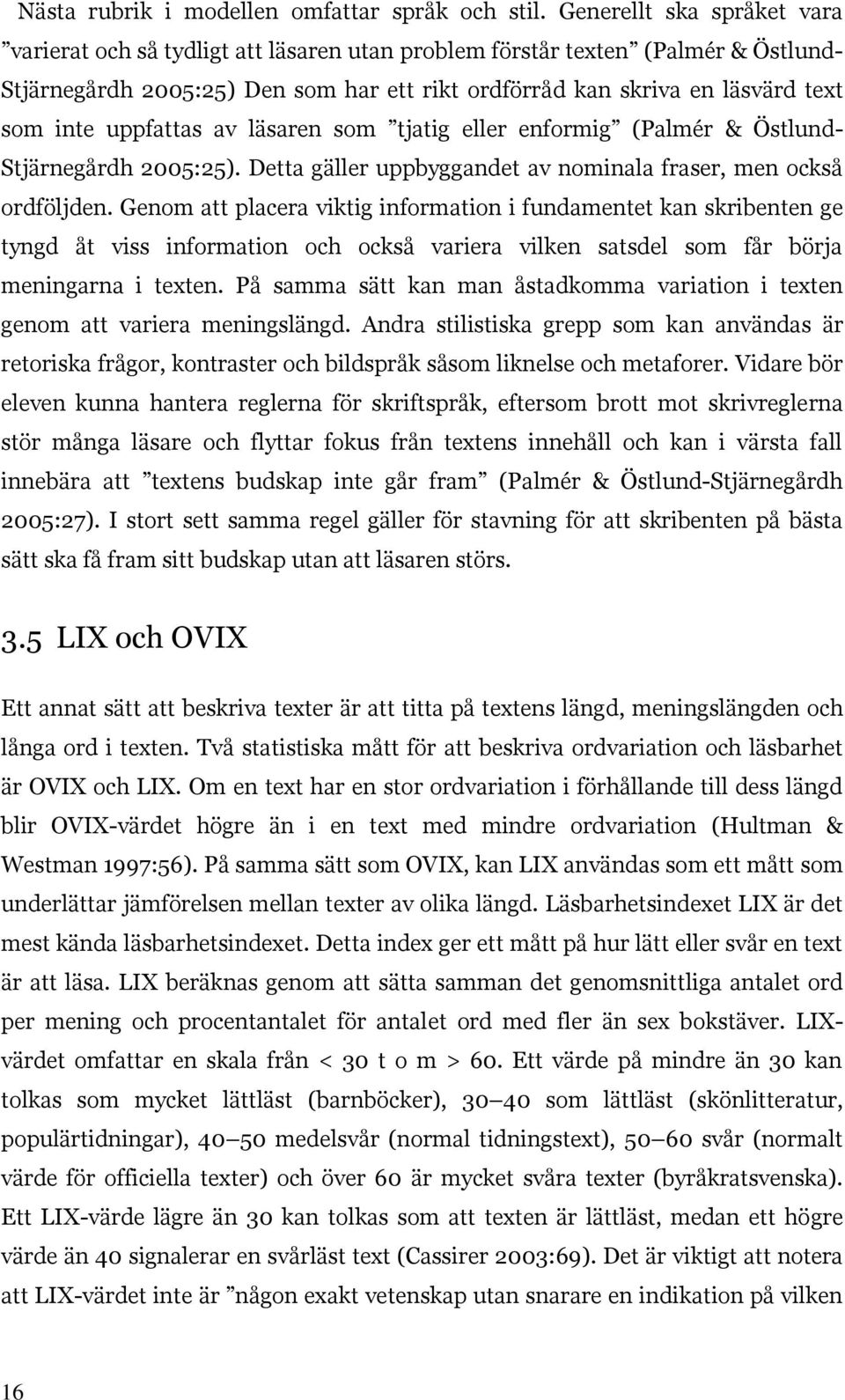 uppfattas av läsaren som tjatig eller enformig (Palmér & Östlund- Stjärnegårdh 2005:25). Detta gäller uppbyggandet av nominala fraser, men också ordföljden.