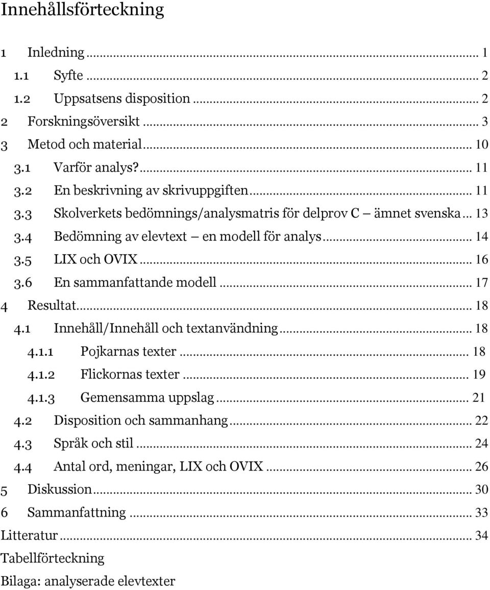 .. 16 3.6 En sammanfattande modell... 17 4 Resultat... 18 4.1 Innehåll/Innehåll och textanvändning... 18 4.1.1 Pojkarnas texter... 18 4.1.2 Flickornas texter... 19 4.1.3 Gemensamma uppslag.