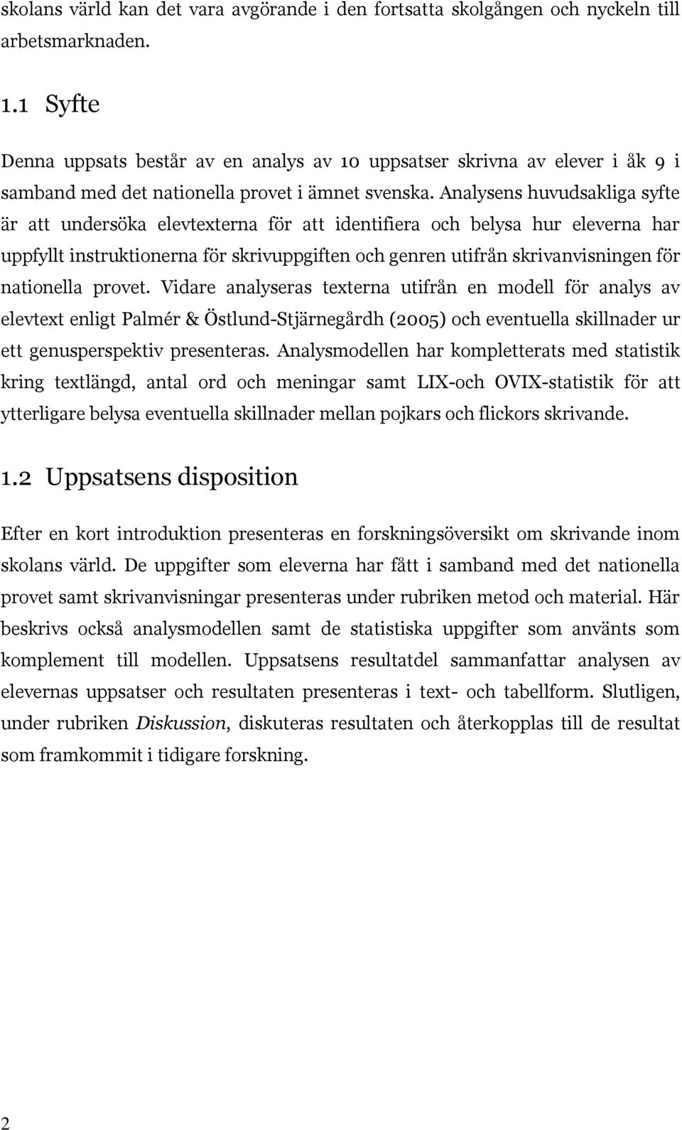 Analysens huvudsakliga syfte är att undersöka elevtexterna för att identifiera och belysa hur eleverna har uppfyllt instruktionerna för skrivuppgiften och genren utifrån skrivanvisningen för